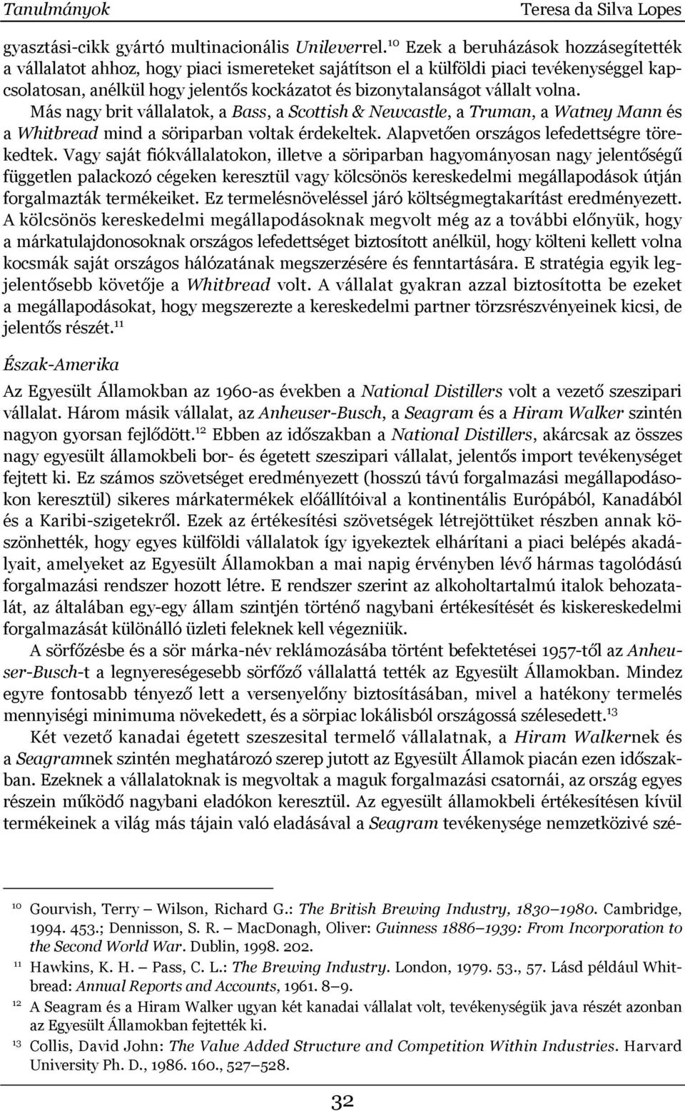 vállalt volna. Más nagy brit vállalatok, a Bass, a Scottish & Newcastle, a Truman, a Watney Mann és a Whitbread mind a söriparban voltak érdekeltek. Alapvetően országos lefedettségre törekedtek.