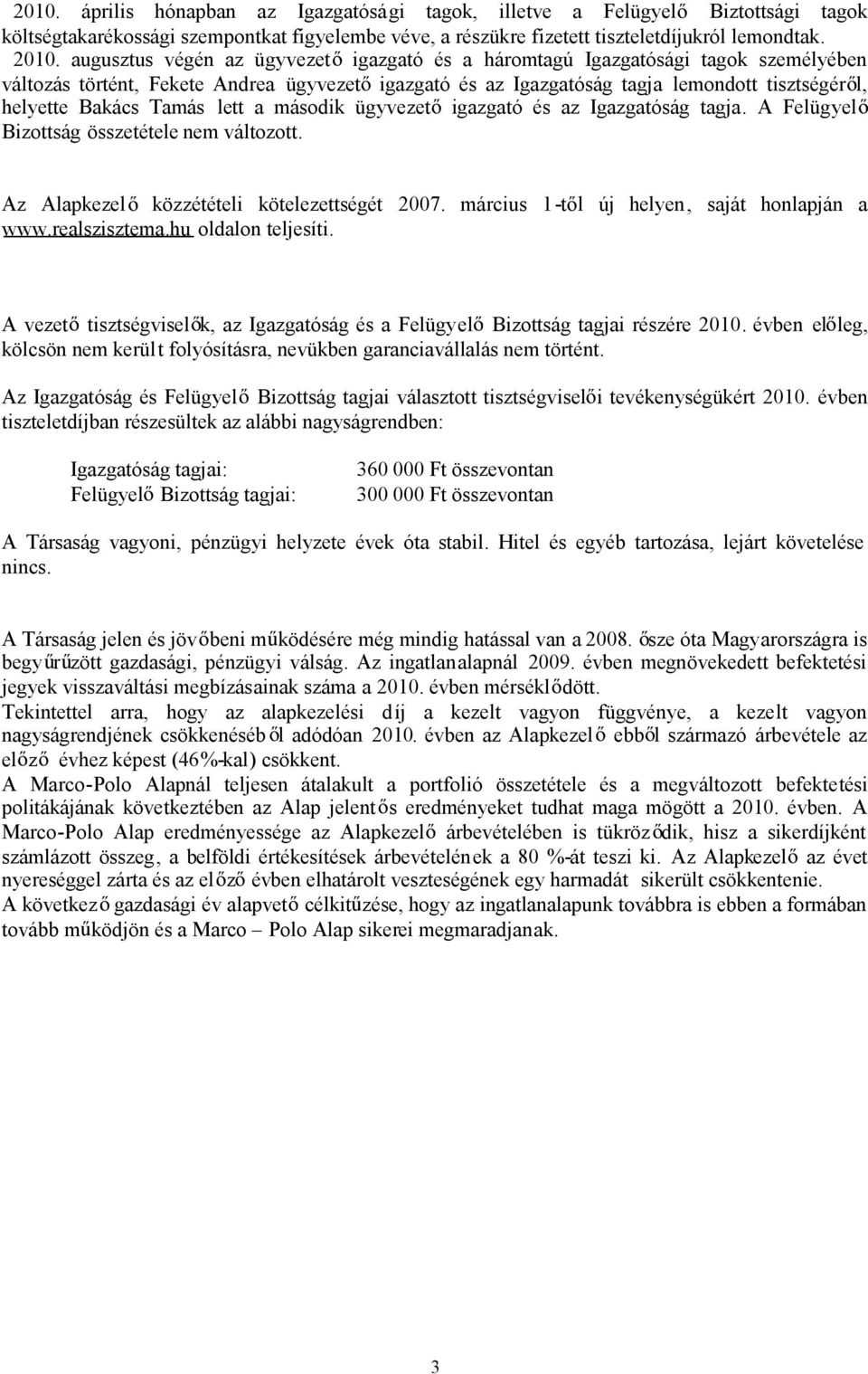 Tamás lett a második ügyvezet igazgató és az Igazgatóság tagja. A Felügyel Bizottság összetétele nem változott. Az Alapkezel közzétételi kötelezettségét 2007.