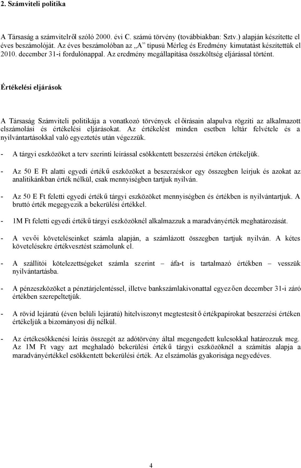 Értékelési eljárások A Társaság Számviteli politikája a vonatkozó törvények el írásain alapulva rögzíti az alkalmazott elszámolási és értékelési eljárásokat.