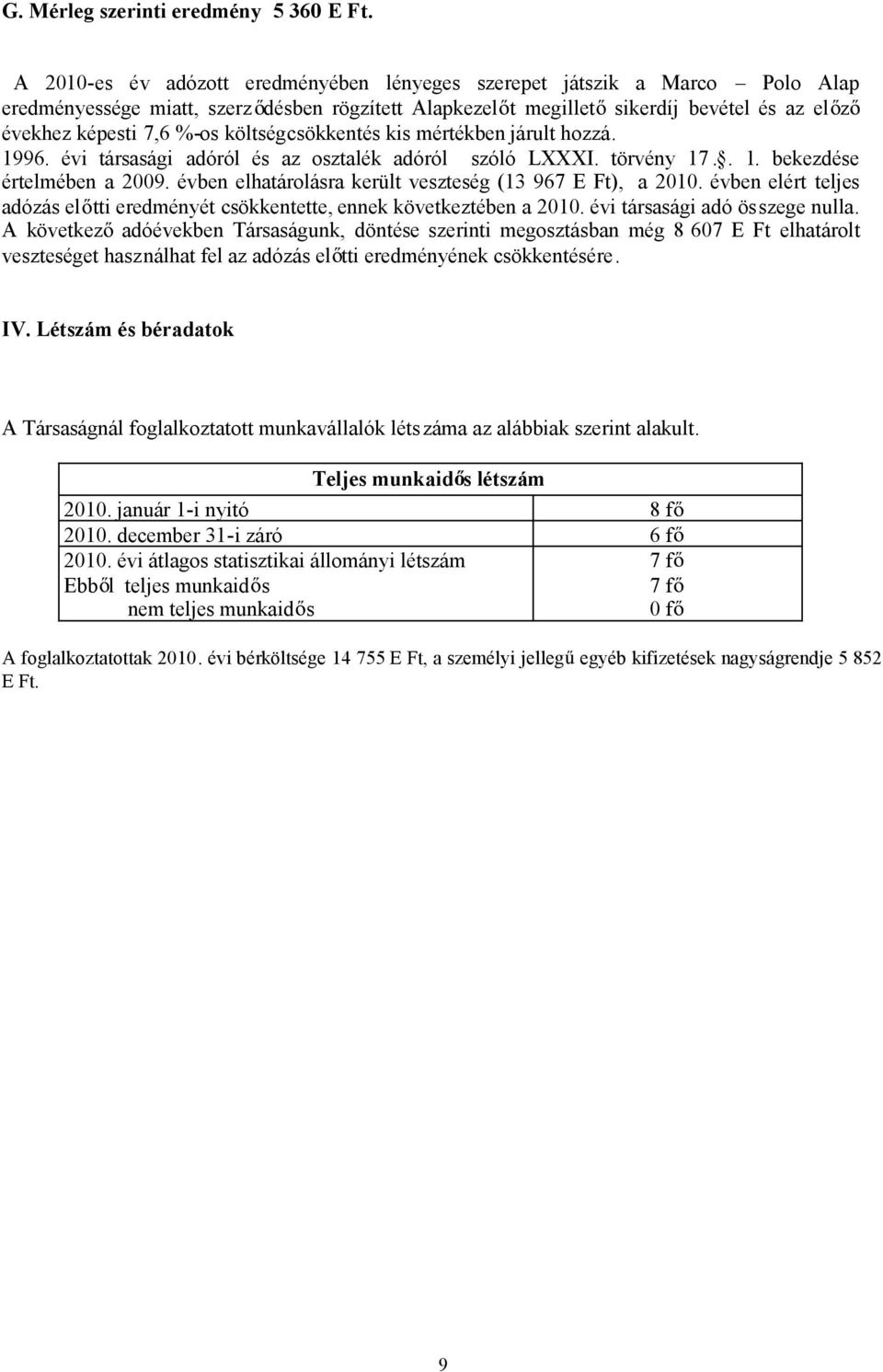 költségcsökkentés kis mértékben járult hozzá. 1996. évi társasági adóról és az osztalék adóról szóló LXXXI. törvény 17.. 1. bekezdése értelmében a 2009.