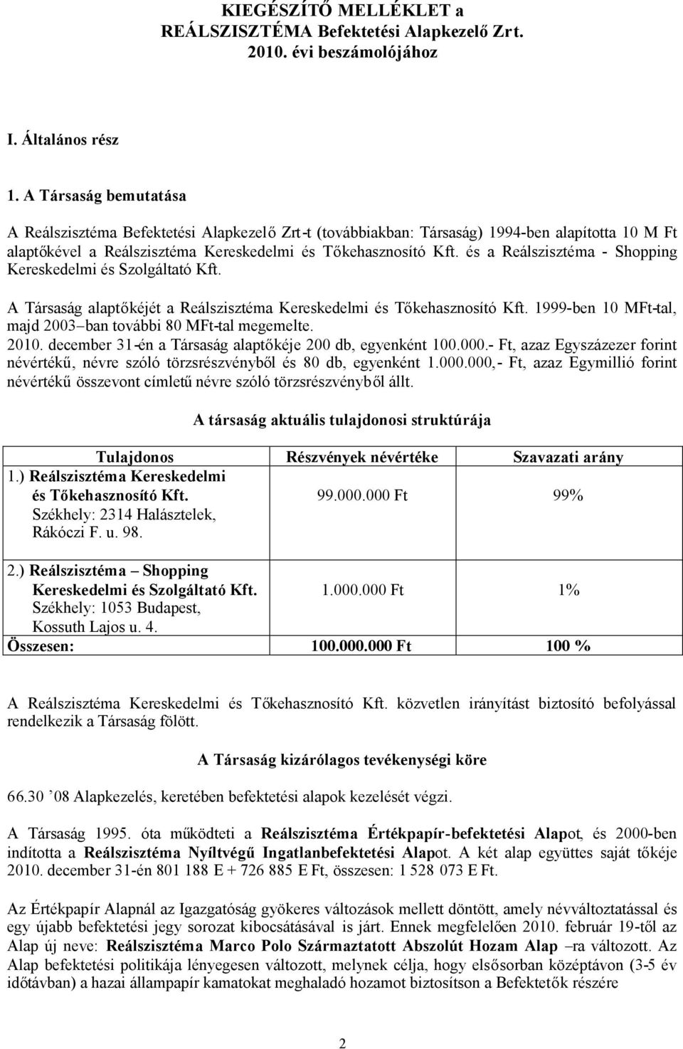 és a Reálszisztéma - Shopping Kereskedelmi és Szolgáltató Kft. A Társaság alaptőkéjét a Reálszisztéma Kereskedelmi és Tőkehasznosító Kft.