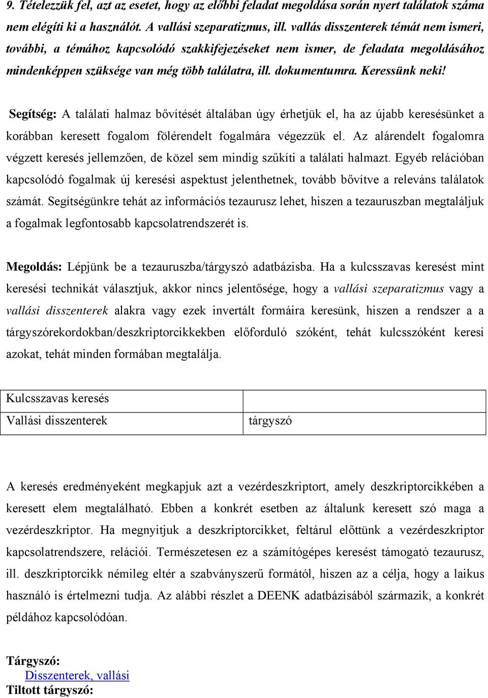 Keressünk neki! Segítség: A találati halmaz bővítését általában úgy érhetjük el, ha az újabb keresésünket a korábban keresett fogalom fölérendelt fogalmára végezzük el.