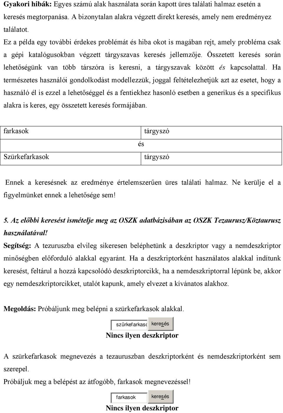 Összetett keresés során lehetőségünk van több társzóra is keresni, a tárgyszavak között és kapcsolattal.