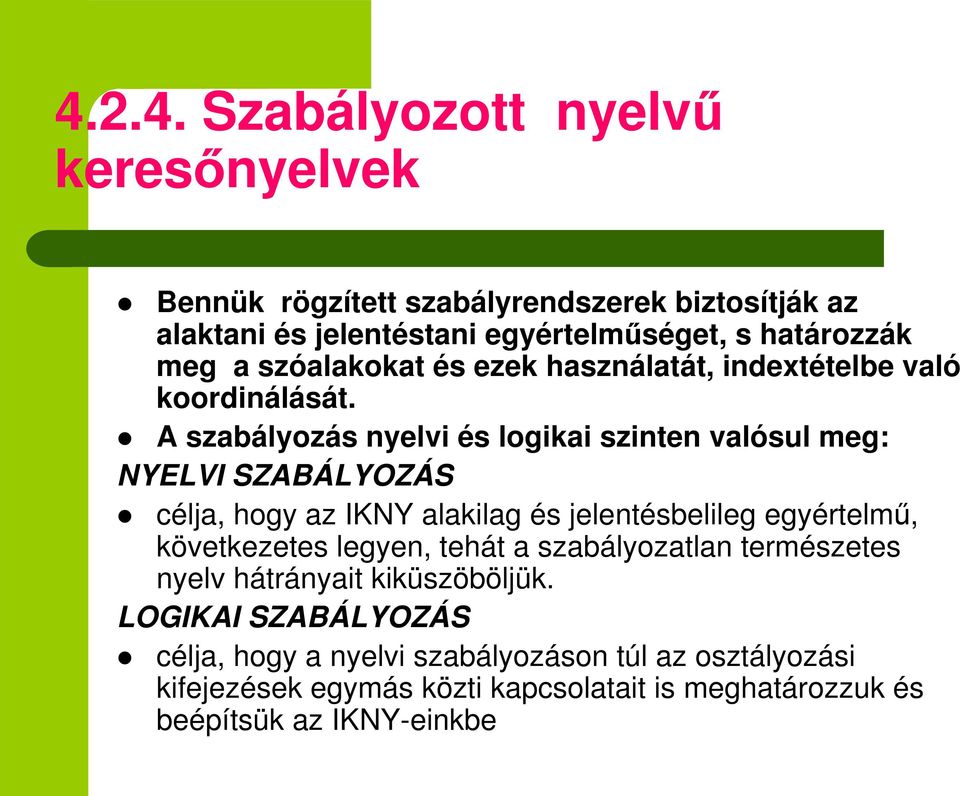 A szabályozás nyelvi és logikai szinten valósul meg: NYELVI SZABÁLYOZÁS célja, hogy az IKNY alakilag és jelentésbelileg egyértelm, következetes