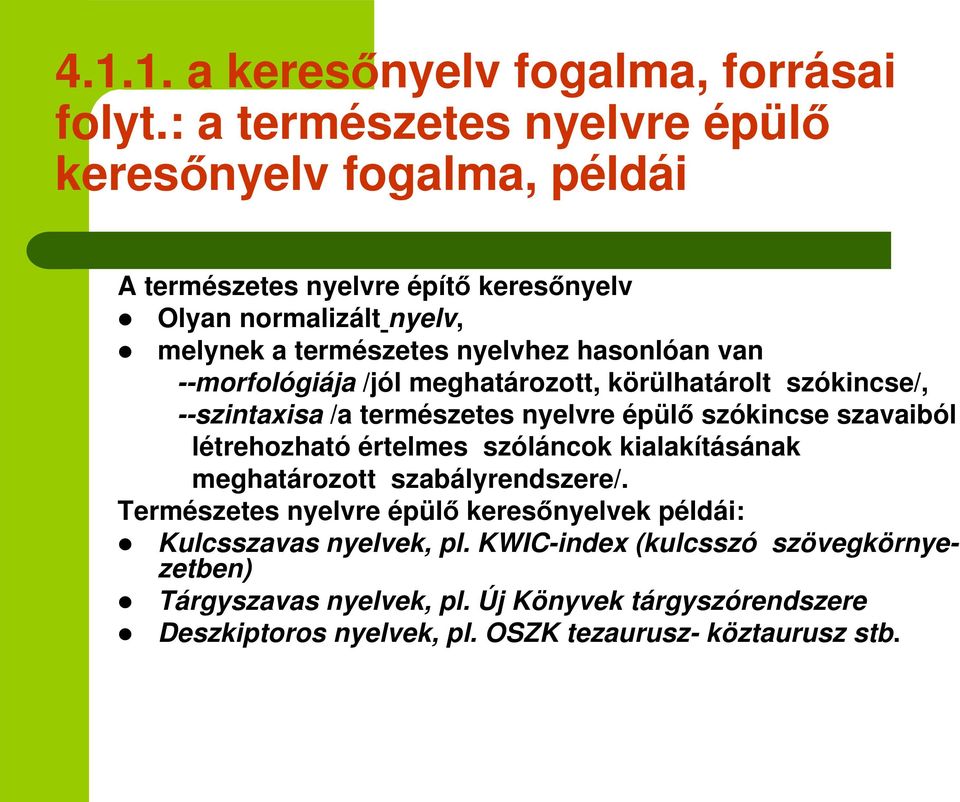 hasonlóan van --morfológiája /jól meghatározott, körülhatárolt szókincse/, --szintaxisa /a természetes nyelvre épül szókincse szavaiból létrehozható értelmes