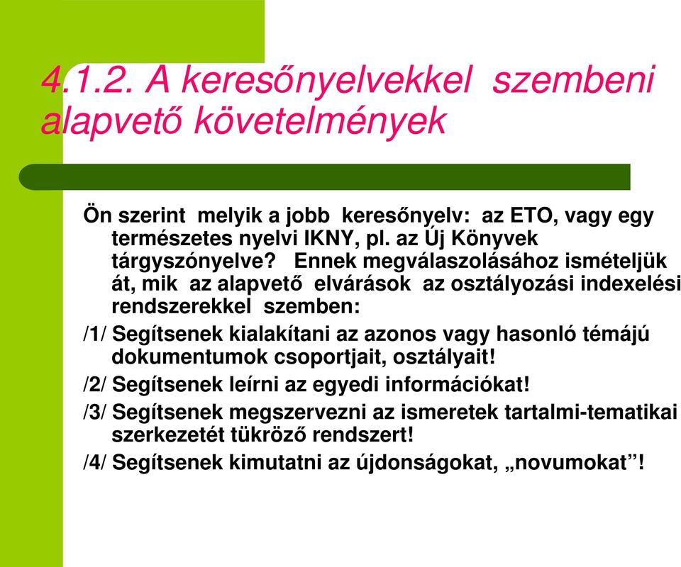 Ennek megválaszolásához ismételjük át, mik az alapvet elvárások az osztályozási indexelési rendszerekkel szemben: /1/ Segítsenek kialakítani