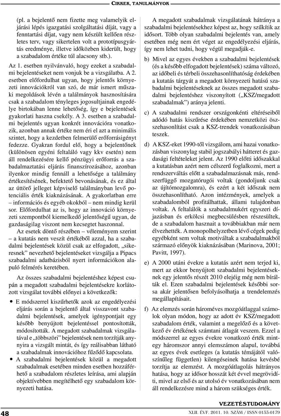 esetben előfordulhat ugyan, hogy jelentős környezeti innovációkról van szó, de már ismert műszaki megoldások lévén a találmányok hasznosítására csak a szabadalom tényleges jogosultjainak engedélye