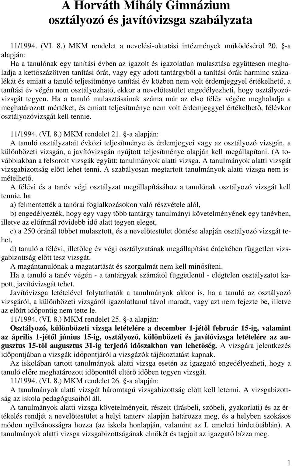 és emiatt a tanuló teljesítménye tanítási év közben nem volt érdemjeggyel értékelhető, a tanítási év végén nem osztályozható, ekkor a nevelőtestület engedélyezheti, hogy osztályozóvizsgát tegyen.