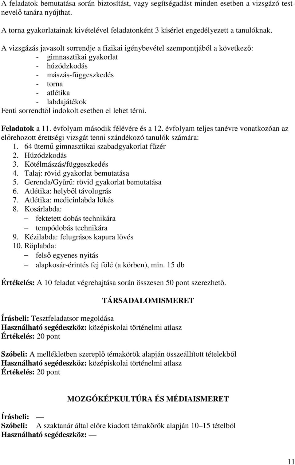 A vizsgázás javasolt sorrendje a fizikai igénybevétel szempontjából a következő: - gimnasztikai gyakorlat - húzódzkodás - mászás-függeszkedés - torna - atlétika - labdajátékok Fenti sorrendtől