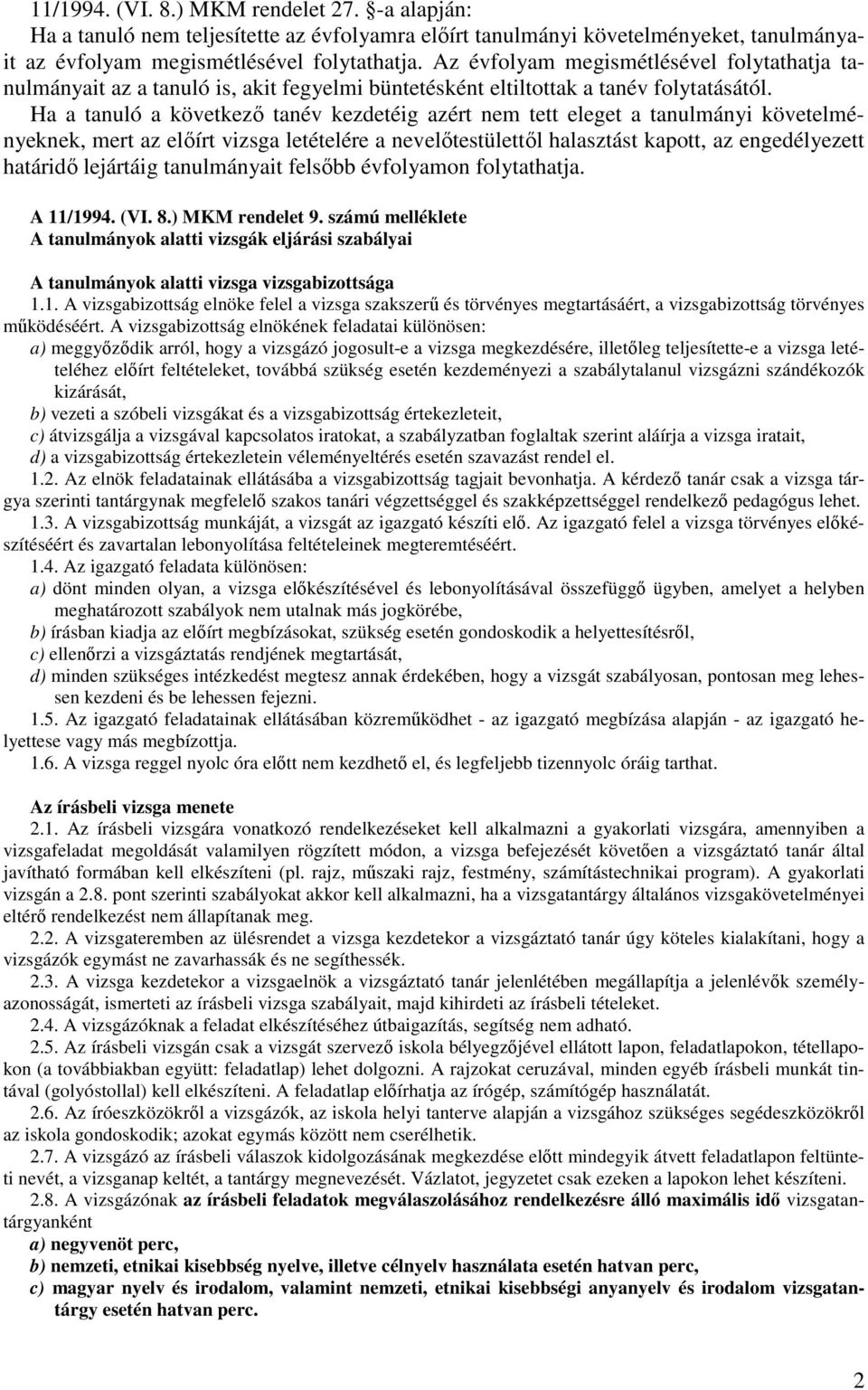 Ha a tanuló a következő tanév kezdetéig azért nem tett eleget a tanulmányi követelményeknek, mert az előírt vizsga letételére a nevelőtestülettől halasztást kapott, az engedélyezett határidő