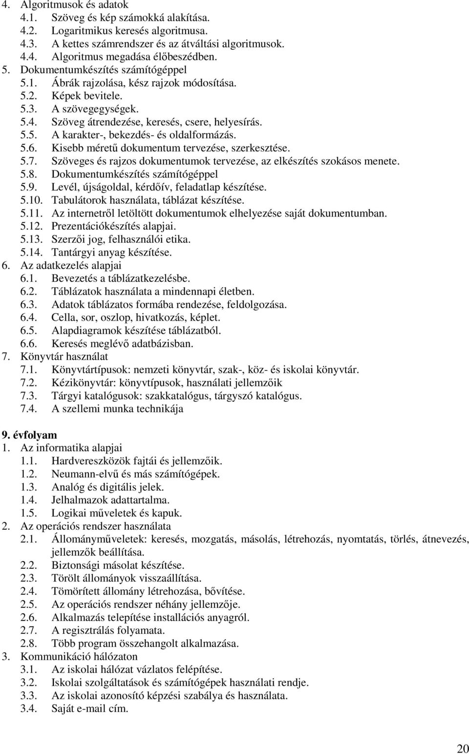 5.6. Kisebb méretű dokumentum tervezése, szerkesztése. 5.7. Szöveges és rajzos dokumentumok tervezése, az elkészítés szokásos menete. 5.8. Dokumentumkészítés számítógéppel 5.9.