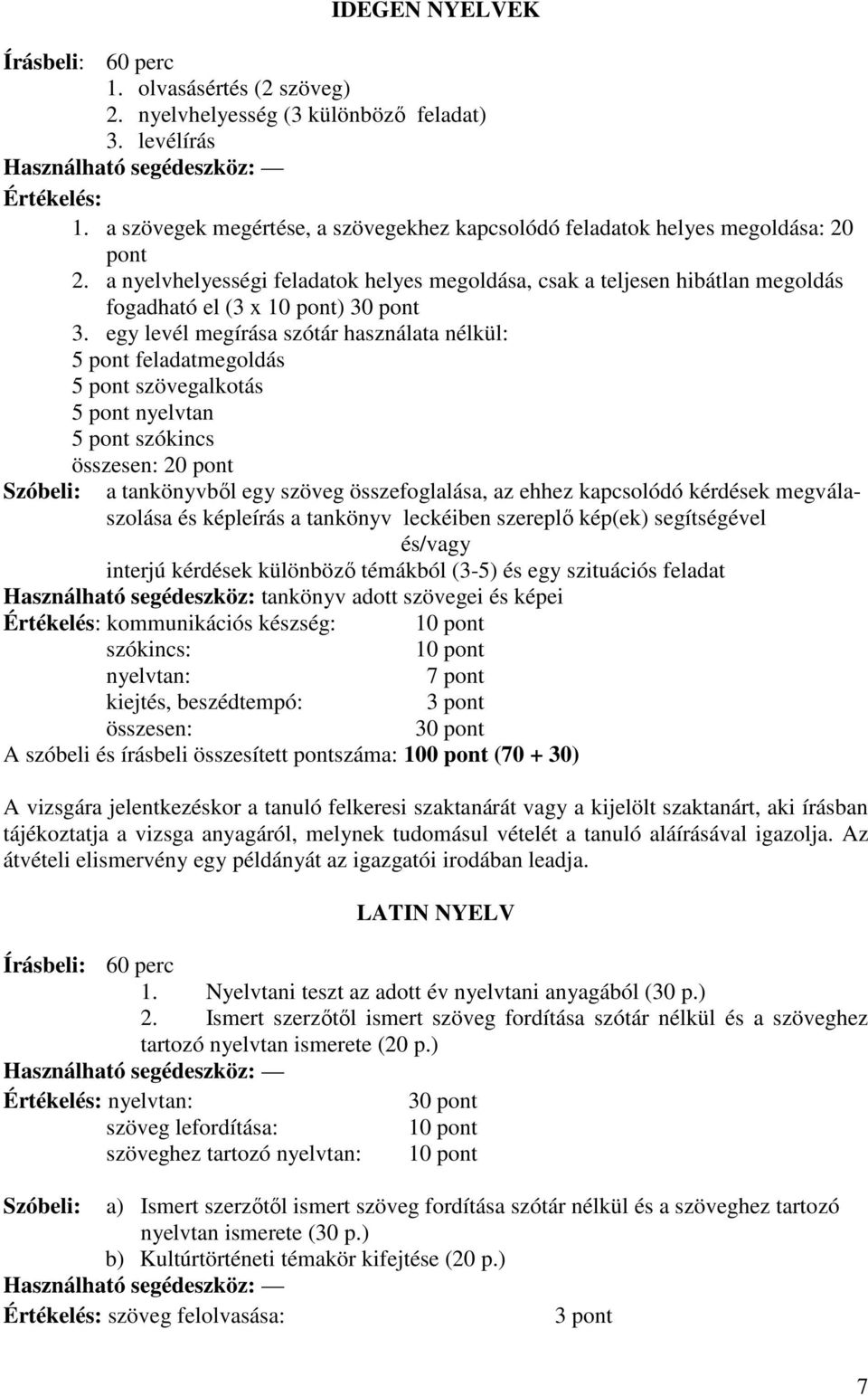 a nyelvhelyességi feladatok helyes megoldása, csak a teljesen hibátlan megoldás fogadható el (3 x 10 pont) 30 pont 3.