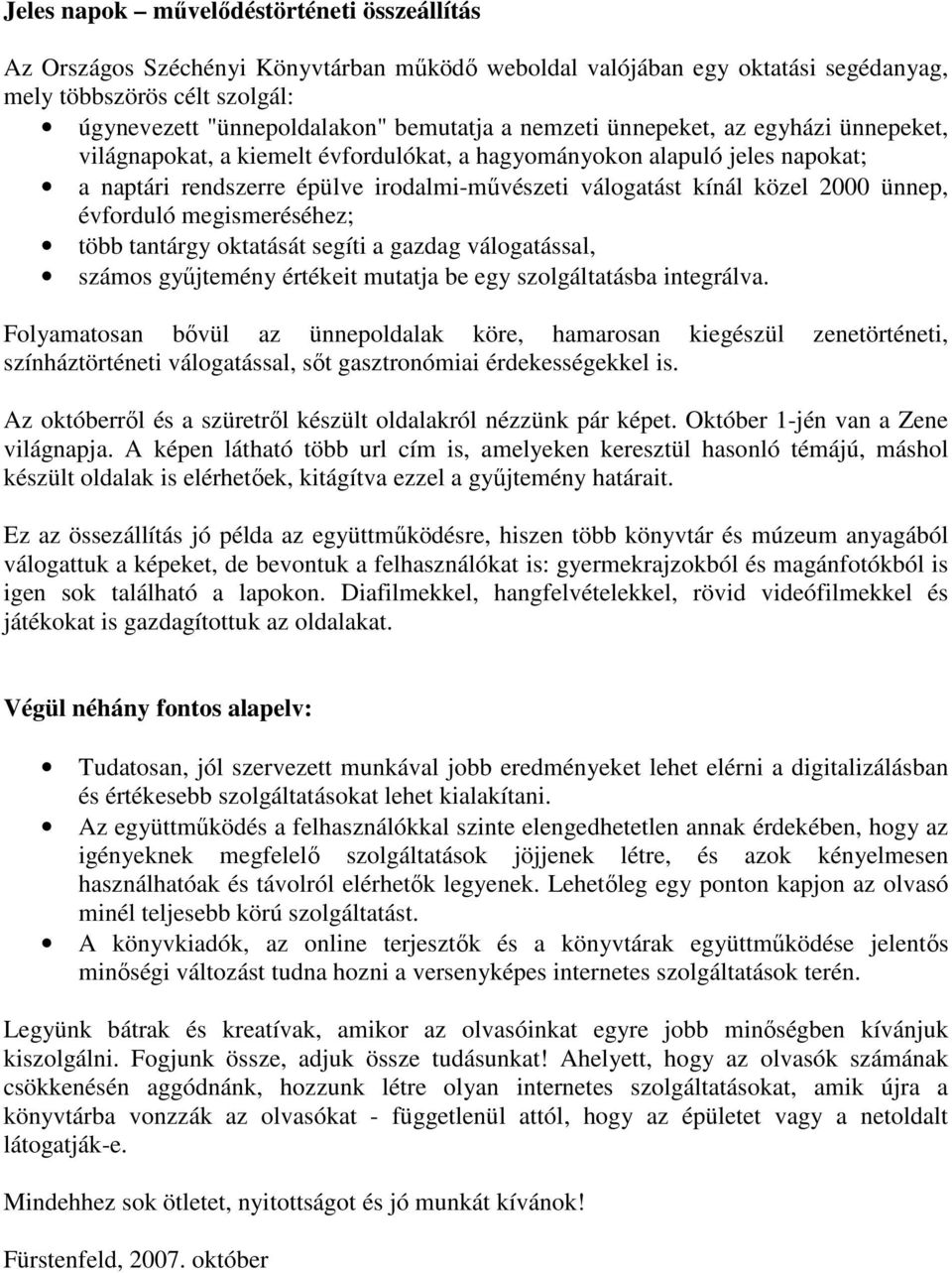 évforduló megismeréséhez; több tantárgy oktatását segíti a gazdag válogatással, számos győjtemény értékeit mutatja be egy szolgáltatásba integrálva.