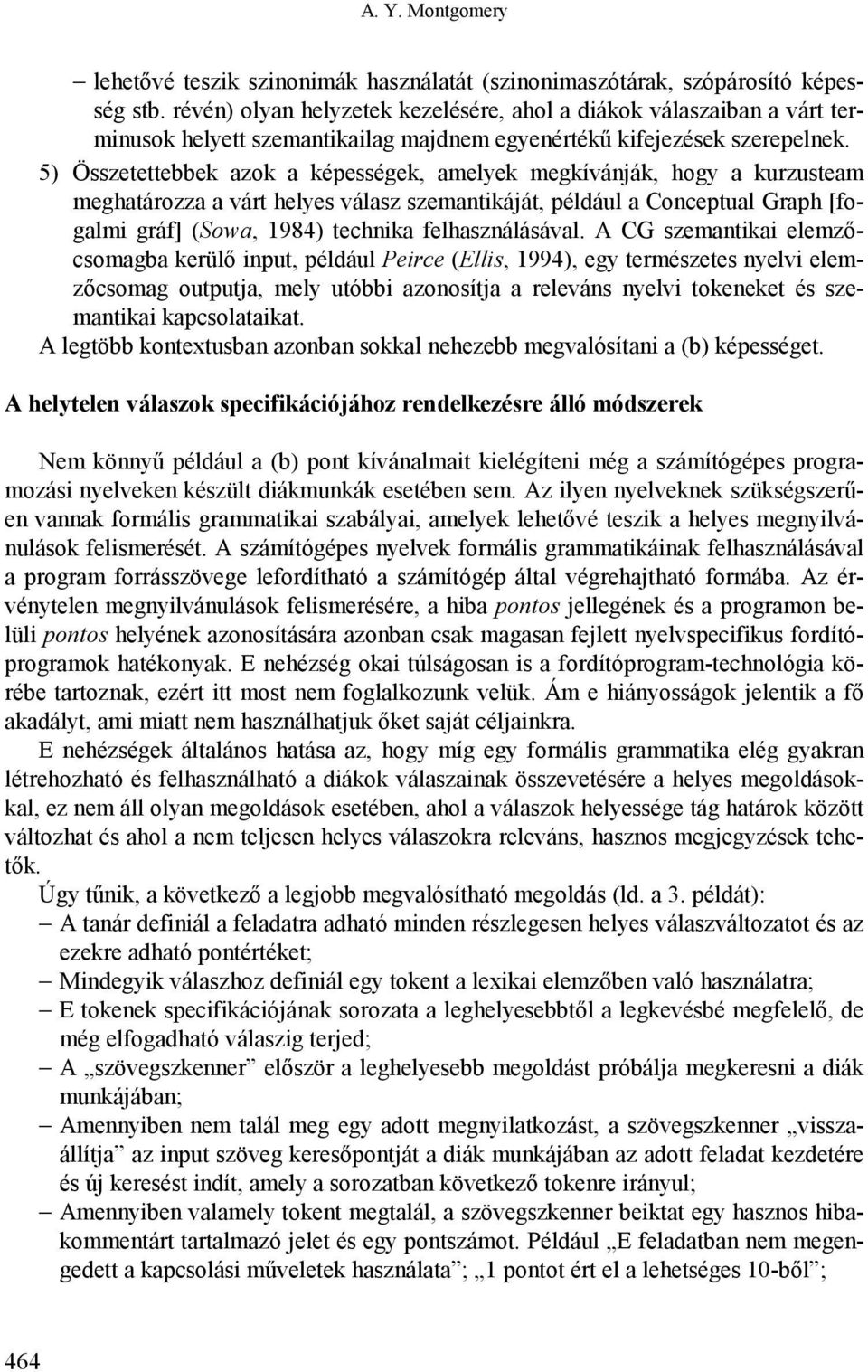 5) Összetettebbek azok a képességek, amelyek megkívánják, hogy a kurzusteam meghatározza a várt helyes válasz szemantikáját, például a Conceptual Graph [fogalmi gráf] (Sowa, 1984) technika