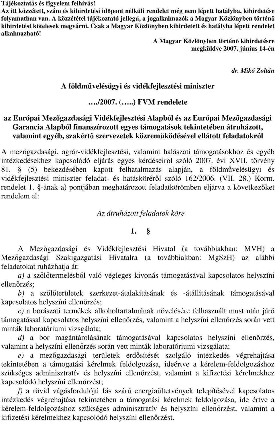 A Magyar Közlönyben történı kihirdetésre megküldve 2007. június 14-én A földmővelésügyi és vidékfejlesztési miniszter./2007. (..) FVM rendelete dr.