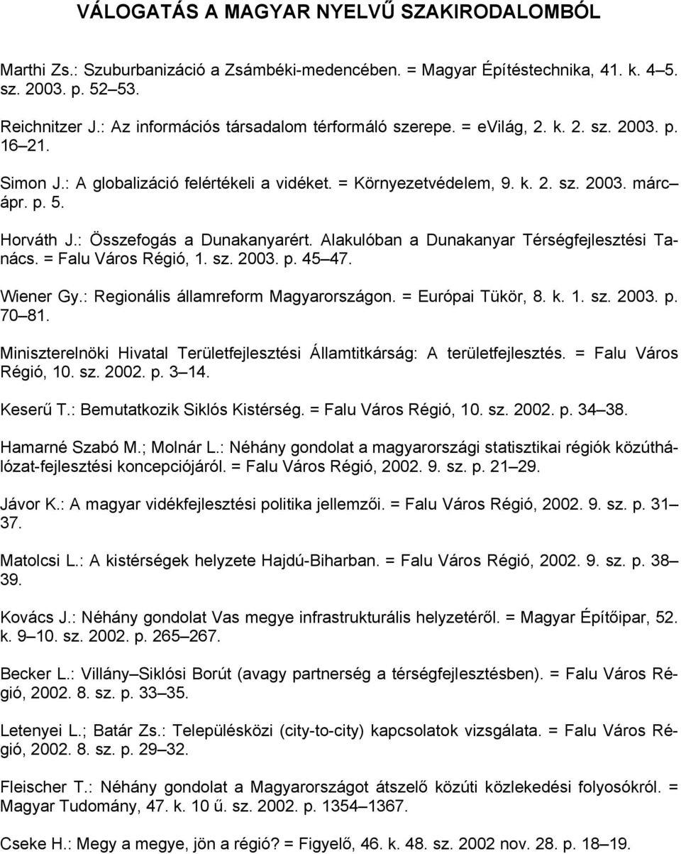 : Összefogás a Dunakanyarért. Alakulóban a Dunakanyar Térségfejlesztési Tanács. = Falu Város Régió, 1. sz. 2003. p. 45 47. Wiener Gy.: Regionális államreform Magyarországon. = Európai Tükör, 8. k. 1. sz. 2003. p. 70 81.