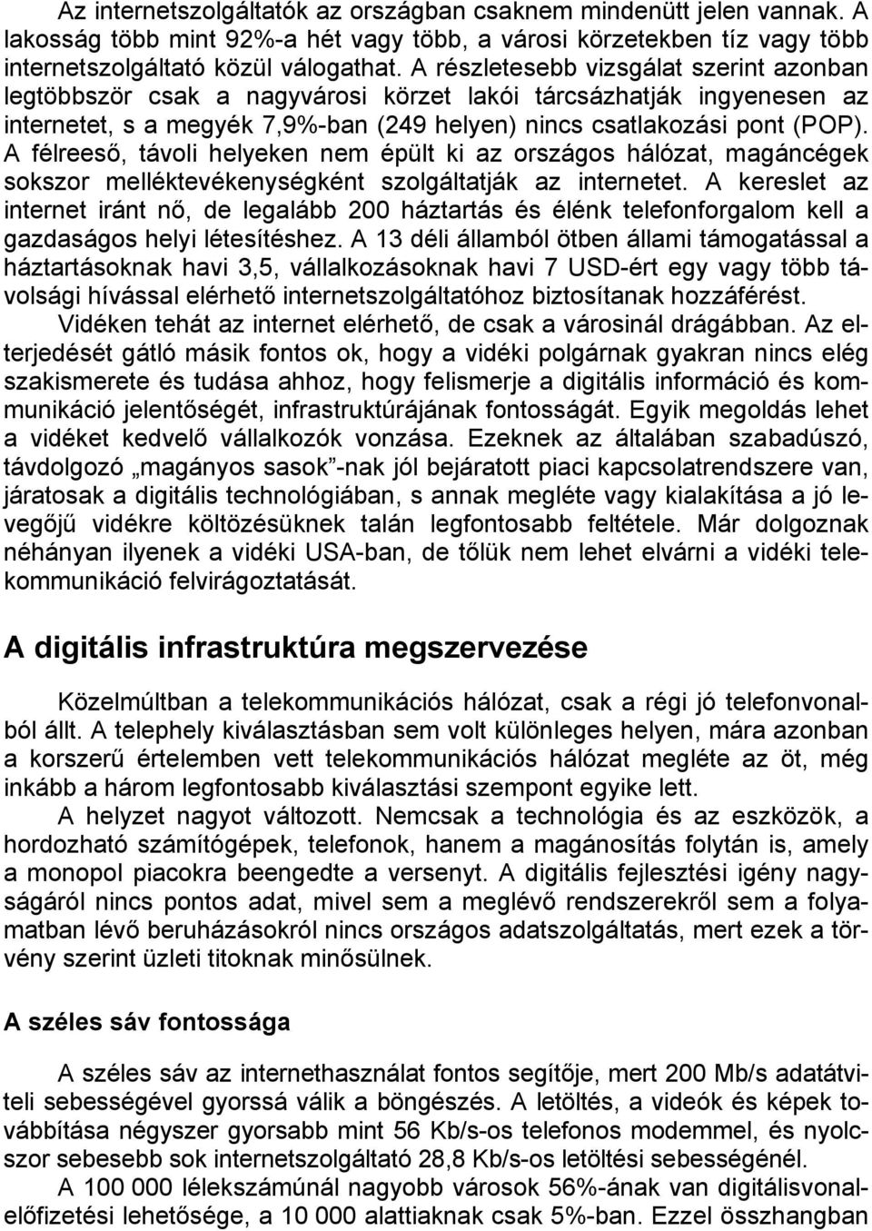 A félreeső, távoli helyeken nem épült ki az országos hálózat, magáncégek sokszor melléktevékenységként szolgáltatják az internetet.