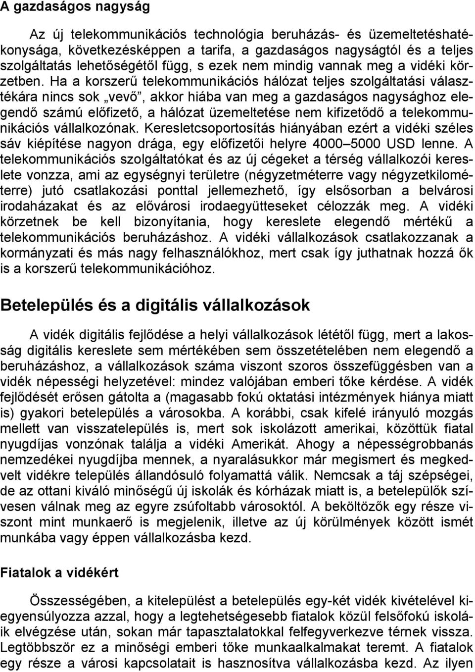 Ha a korszerű telekommunikációs hálózat teljes szolgáltatási választékára nincs sok vevő, akkor hiába van meg a gazdaságos nagysághoz elegendő számú előfizető, a hálózat üzemeltetése nem kifizetődő a