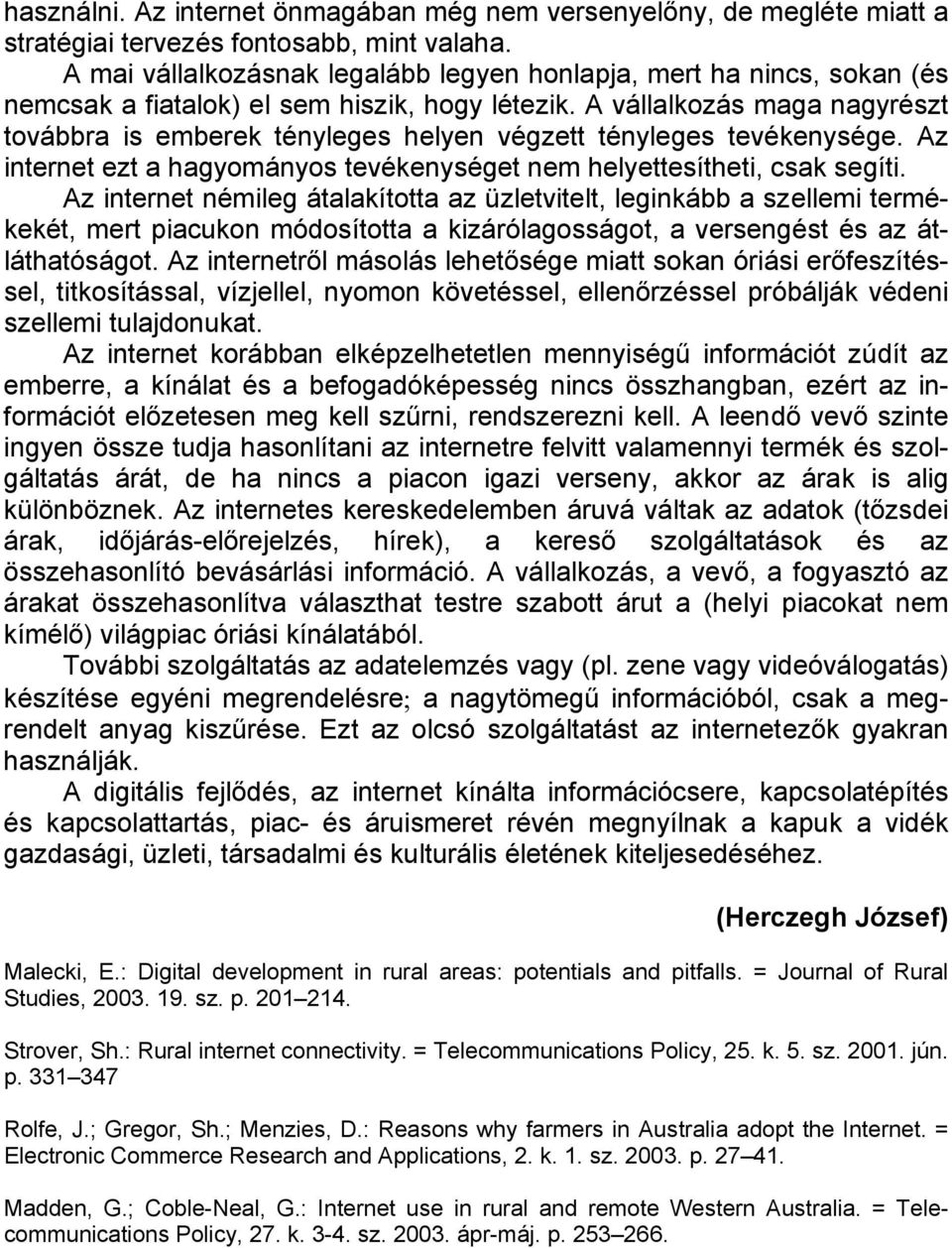 A vállalkozás maga nagyrészt továbbra is emberek tényleges helyen végzett tényleges tevékenysége. Az internet ezt a hagyományos tevékenységet nem helyettesítheti, csak segíti.