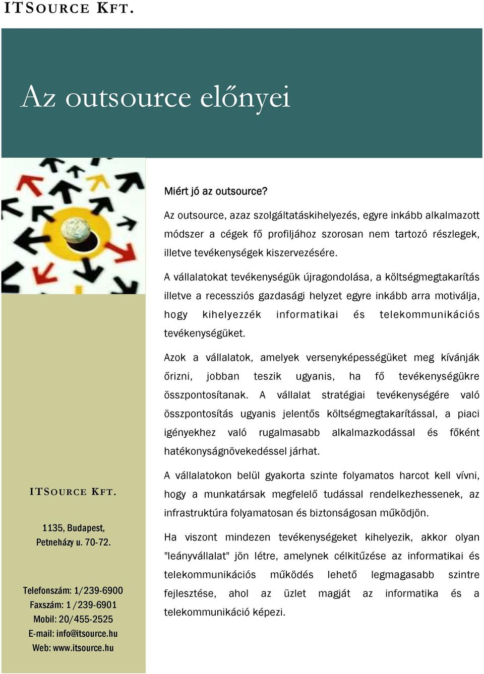 A vállalatokat tevékenységük újragondolása, a költségmegtakarítás illetve a recessziós gazdasági helyzet egyre inkább arra motiválja, hogy kihelyezzék informatikai és telekommunikációs