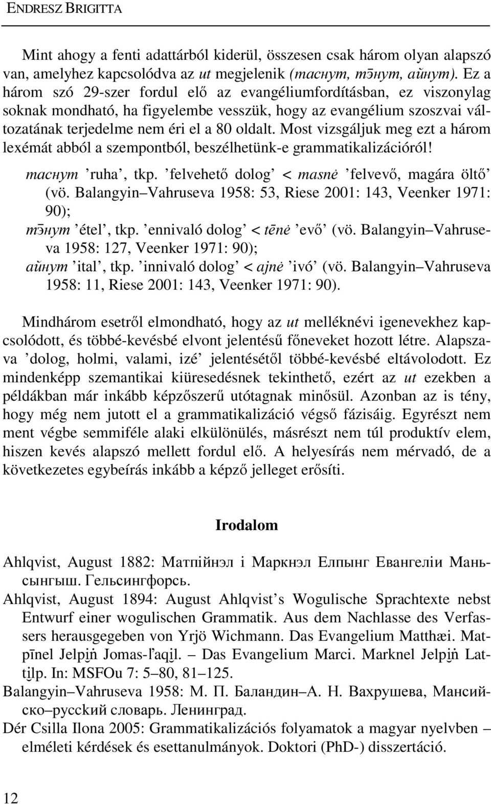 Most vizsgáljuk meg ezt a három lexémát abból a szempontból, beszélhetünk-e grammatikalizációról! mаснуm ruha, tkp. felvehető dolog < masnė felvevő, magára öltő (vö.