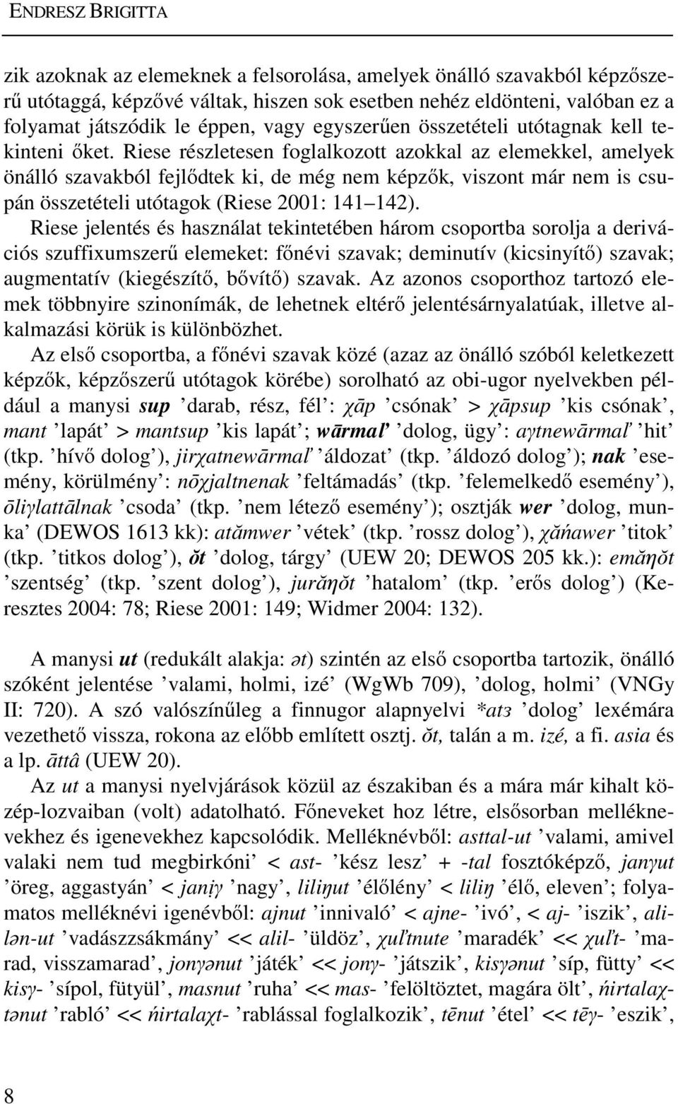 Riese részletesen foglalkozott azokkal az elemekkel, amelyek önálló szavakból fejlődtek ki, de még nem képzők, viszont már nem is csupán összetételi utótagok (Riese 2001: 141 142).