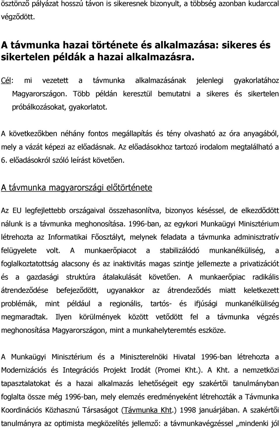 A következıkben néhány fontos megállapítás és tény olvasható az óra anyagából, mely a vázát képezi az elıadásnak. Az elıadásokhoz tartozó irodalom megtalálható a 6.