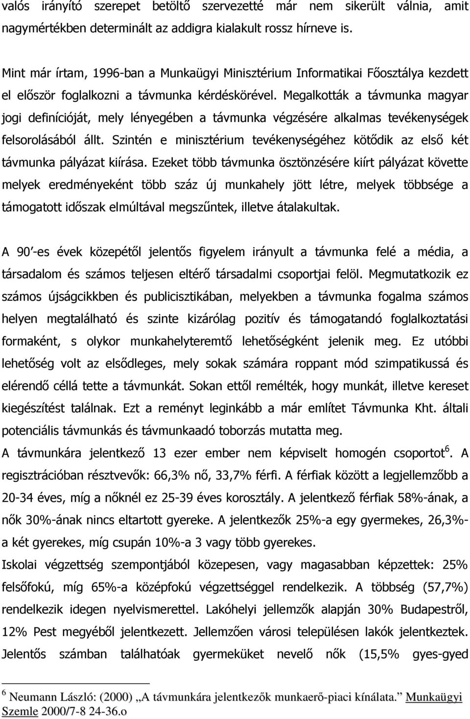 Megalkották a távmunka magyar jogi definícióját, mely lényegében a távmunka végzésére alkalmas tevékenységek felsorolásából állt.