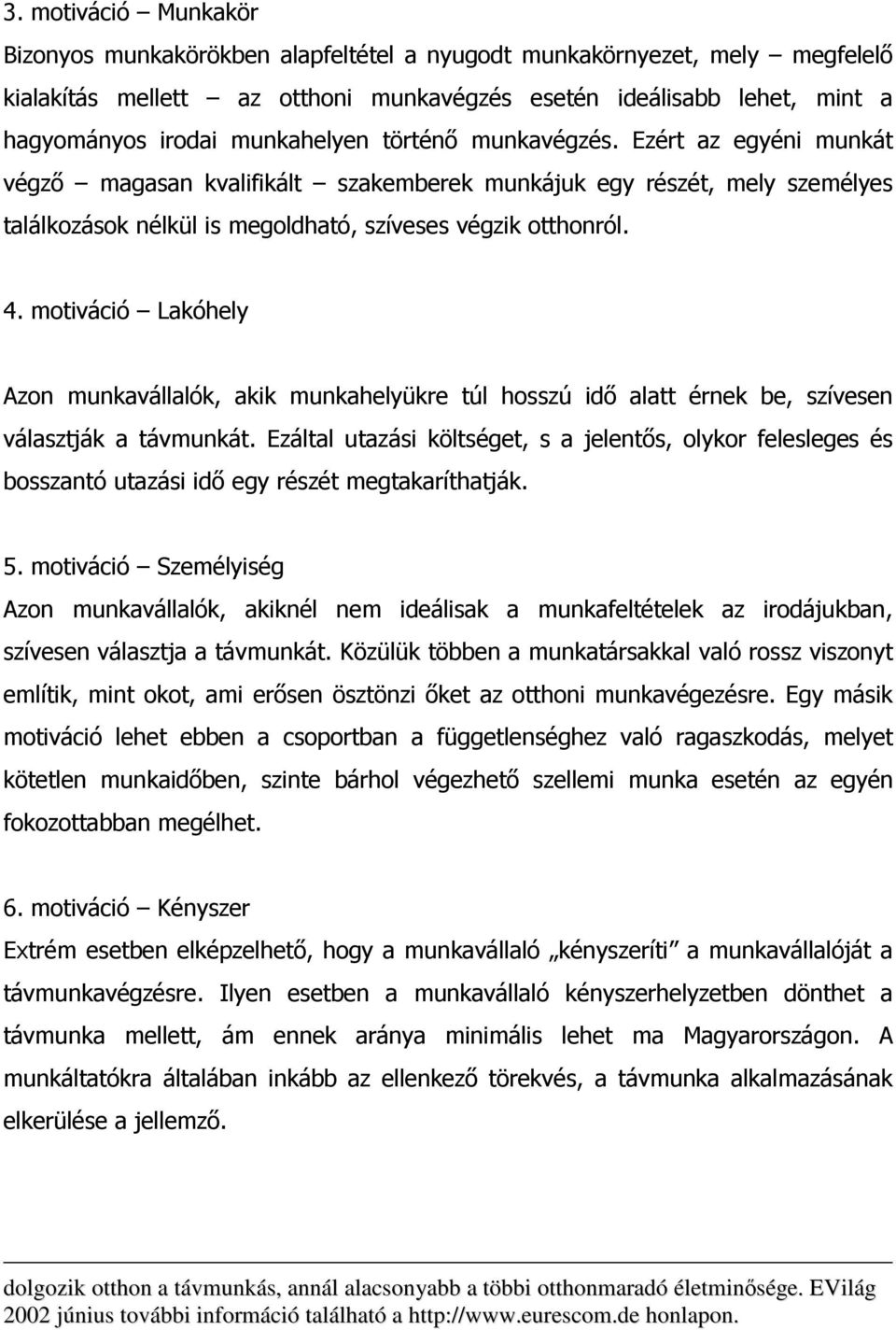 motiváció Lakóhely Azon munkavállalók, akik munkahelyükre túl hosszú idı alatt érnek be, szívesen választják a távmunkát.