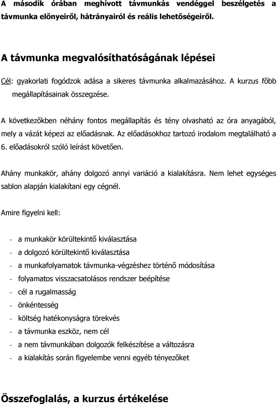 A következıkben néhány fontos megállapítás és tény olvasható az óra anyagából, mely a vázát képezi az elıadásnak. Az elıadásokhoz tartozó irodalom megtalálható a 6.