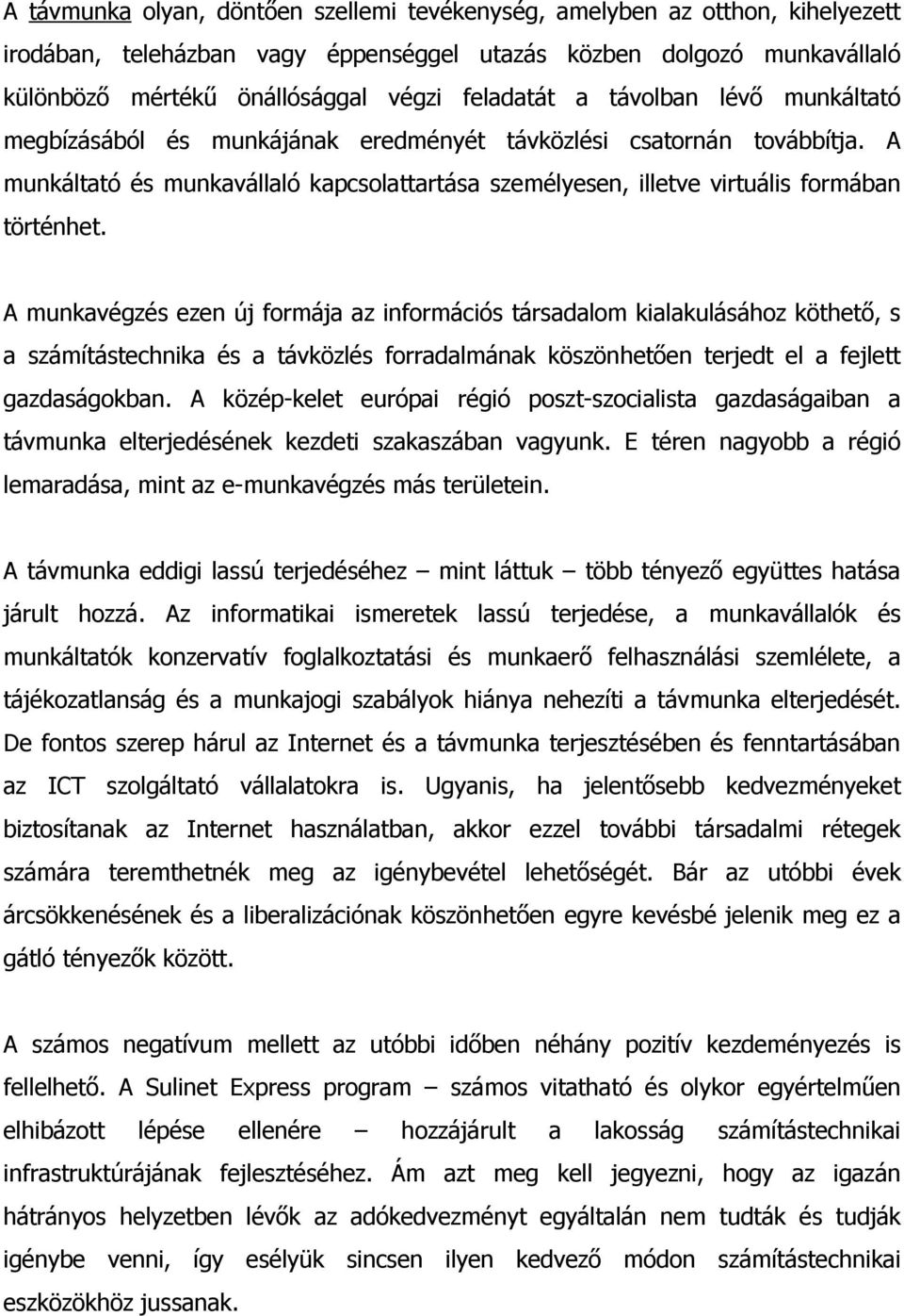 A munkavégzés ezen új formája az információs társadalom kialakulásához köthetı, s a számítástechnika és a távközlés forradalmának köszönhetıen terjedt el a fejlett gazdaságokban.