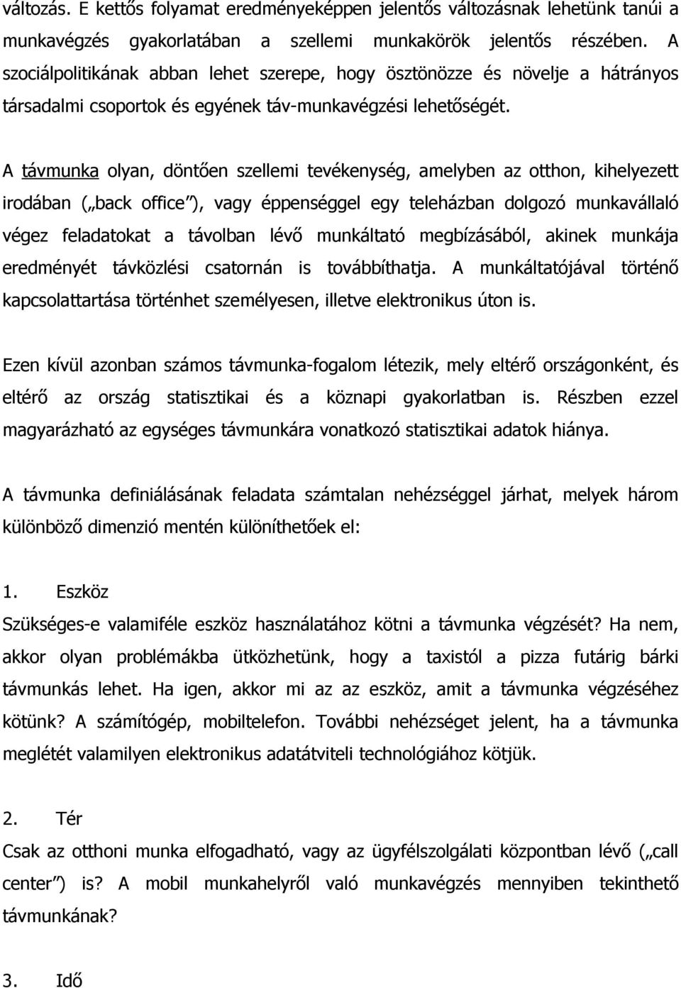 A távmunka olyan, döntıen szellemi tevékenység, amelyben az otthon, kihelyezett irodában ( back office ), vagy éppenséggel egy teleházban dolgozó munkavállaló végez feladatokat a távolban lévı