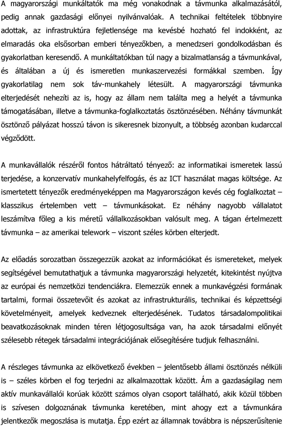 keresendı. A munkáltatókban túl nagy a bizalmatlanság a távmunkával, és általában a új és ismeretlen munkaszervezési formákkal szemben. Így gyakorlatilag nem sok táv-munkahely létesült.