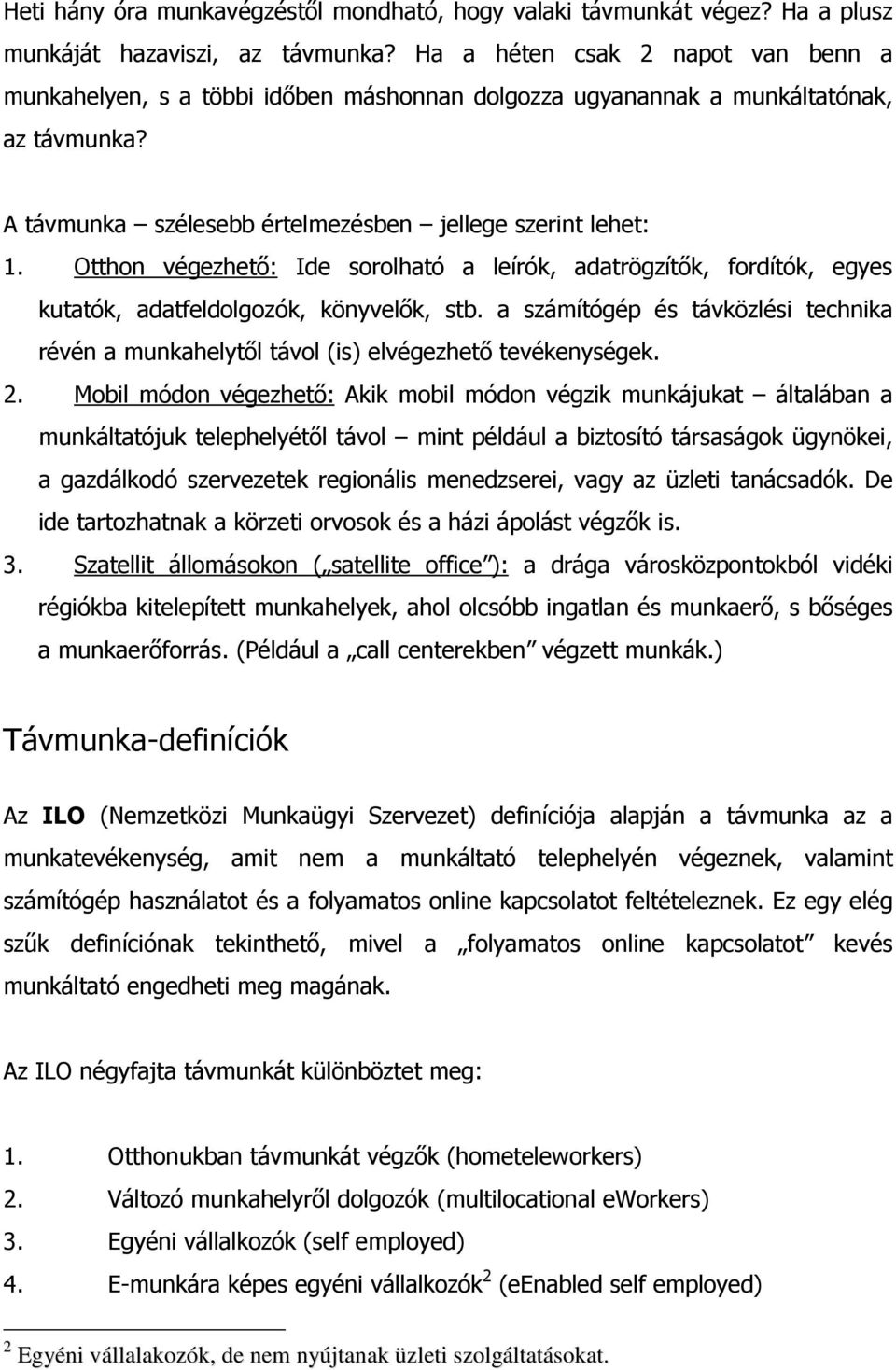 Otthon végezhetı: Ide sorolható a leírók, adatrögzítık, fordítók, egyes kutatók, adatfeldolgozók, könyvelık, stb.