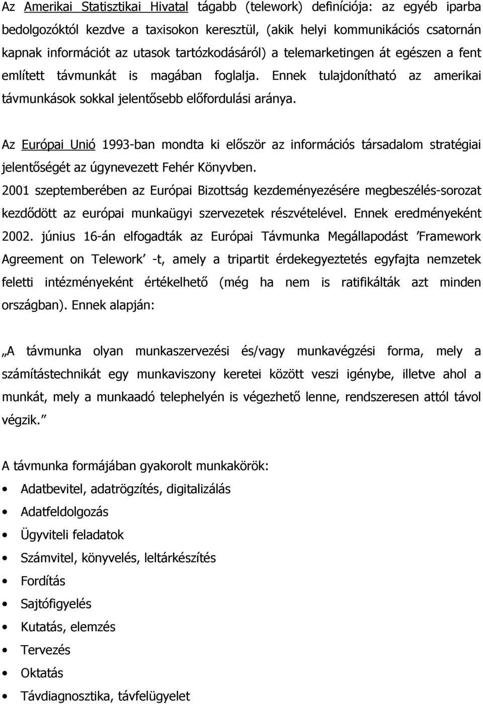 Az Európai Unió 1993-ban mondta ki elıször az információs társadalom stratégiai jelentıségét az úgynevezett Fehér Könyvben.