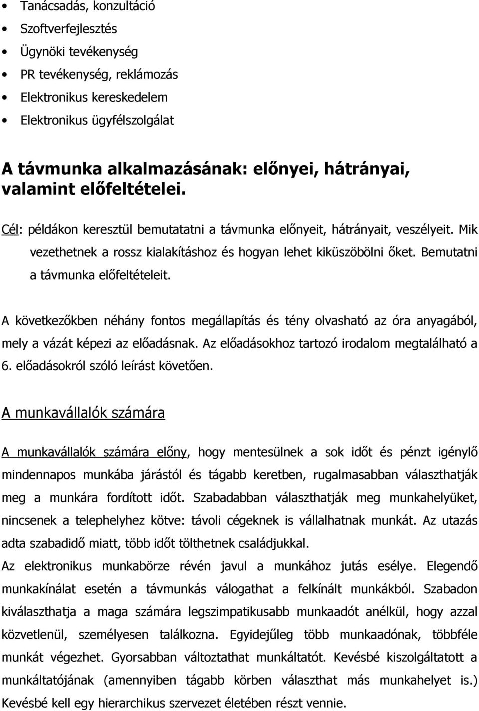 Bemutatni a távmunka elıfeltételeit. A következıkben néhány fontos megállapítás és tény olvasható az óra anyagából, mely a vázát képezi az elıadásnak.