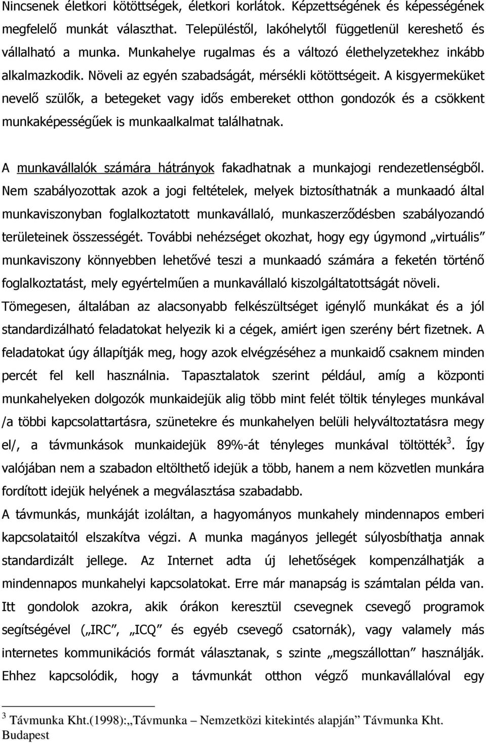 A kisgyermeküket nevelı szülık, a betegeket vagy idıs embereket otthon gondozók és a csökkent munkaképességőek is munkaalkalmat találhatnak.