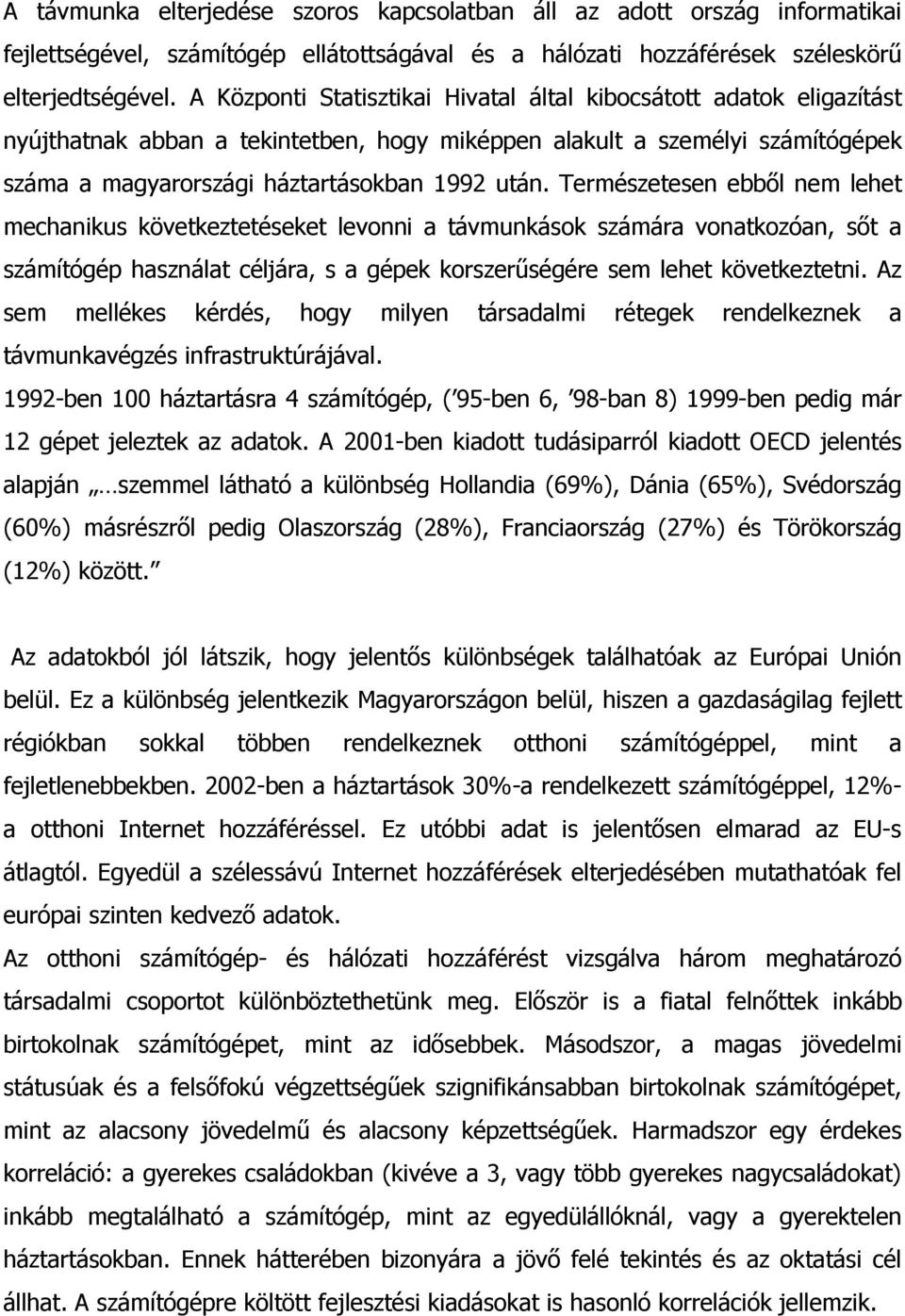 Természetesen ebbıl nem lehet mechanikus következtetéseket levonni a távmunkások számára vonatkozóan, sıt a számítógép használat céljára, s a gépek korszerőségére sem lehet következtetni.