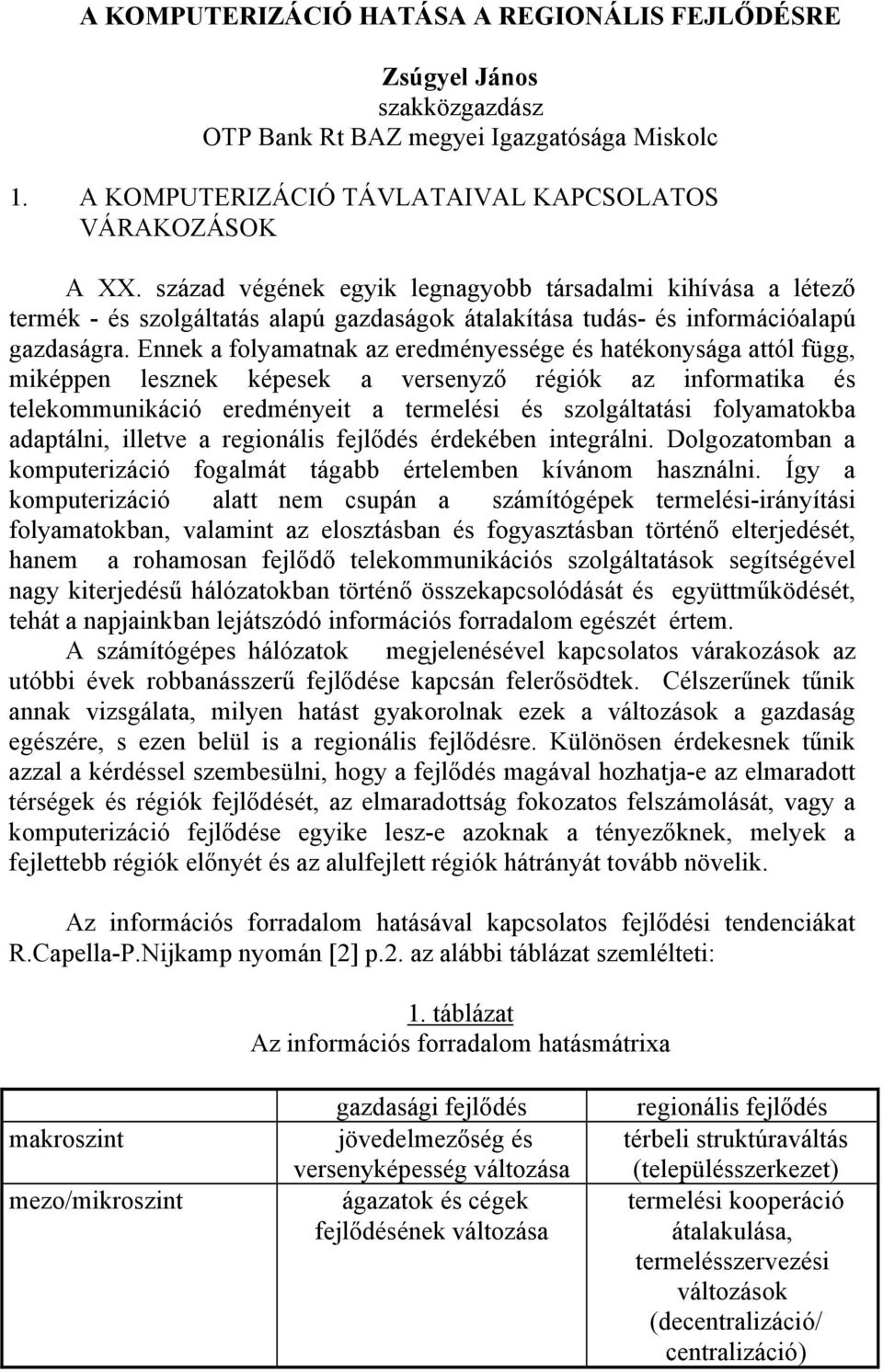 Ennek a folyamatnak az eredményessége és hatékonysága attól függ, miképpen lesznek képesek a versenyző régiók az informatika és telekommunikáció eredményeit a termelési és szolgáltatási folyamatokba