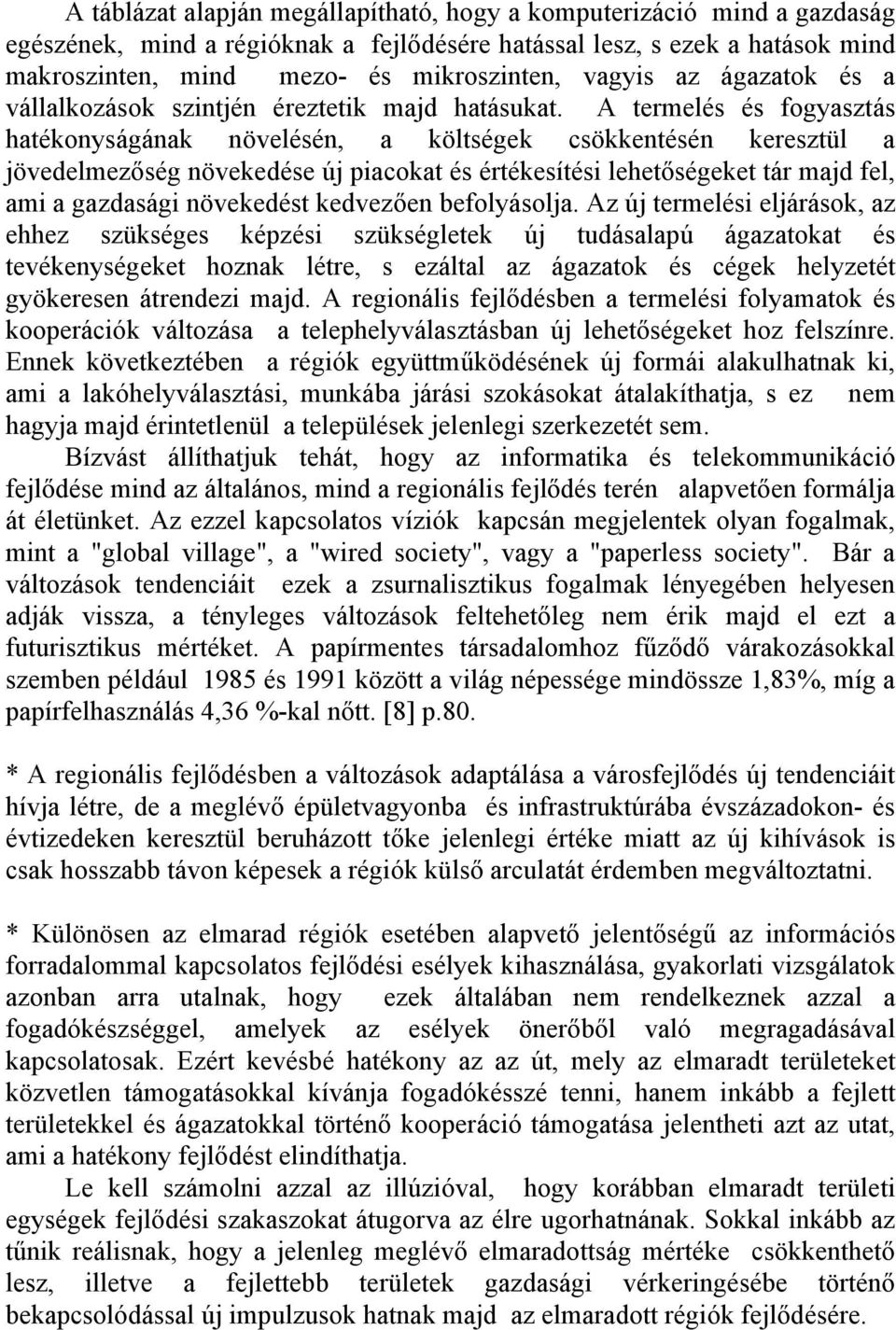 A termelés és fogyasztás hatékonyságának növelésén, a költségek csökkentésén keresztül a jövedelmezőség növekedése új piacokat és értékesítési lehetőségeket tár majd fel, ami a gazdasági növekedést