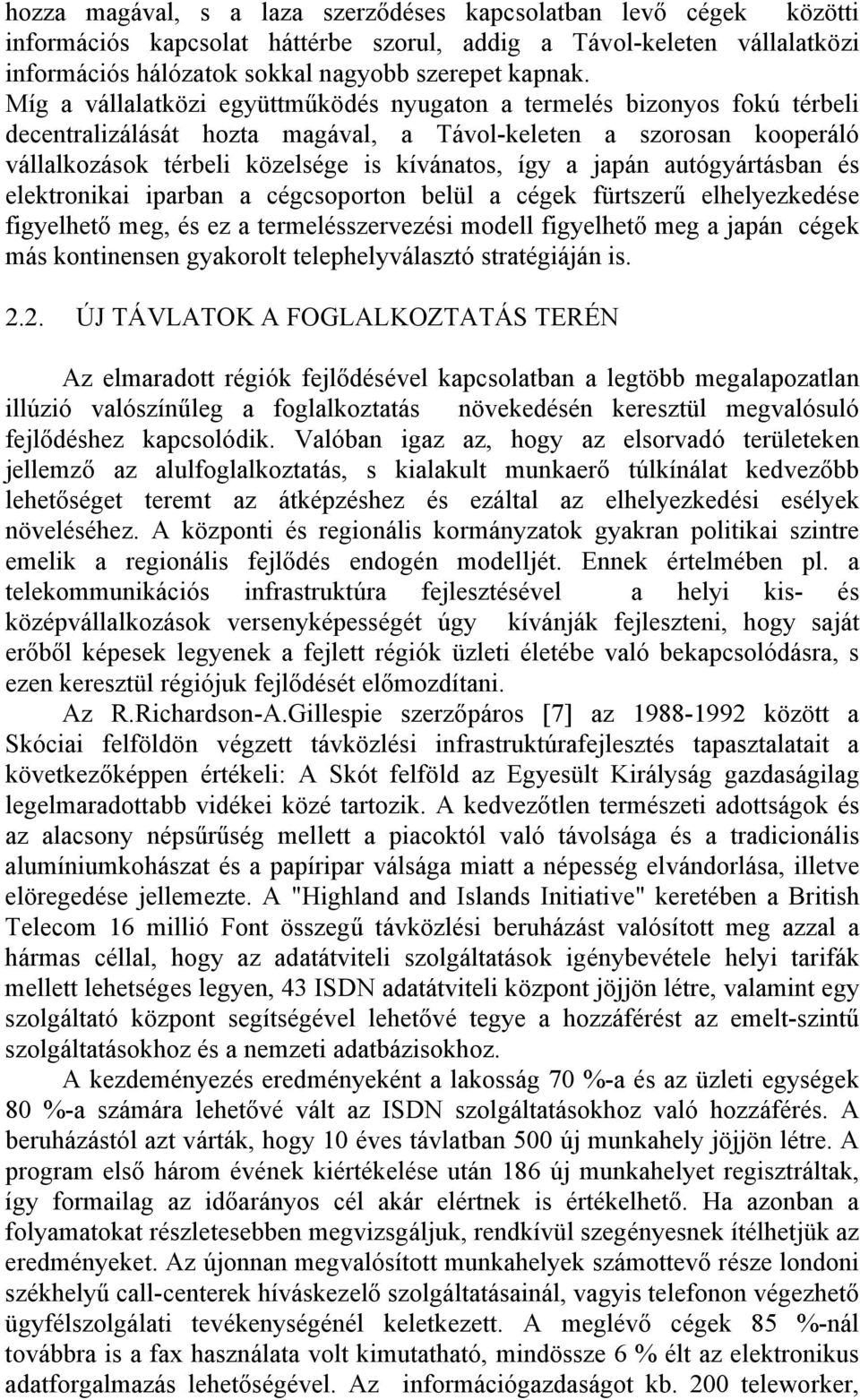 japán autógyártásban és elektronikai iparban a cégcsoporton belül a cégek fürtszerű elhelyezkedése figyelhető meg, és ez a termelésszervezési modell figyelhető meg a japán cégek más kontinensen