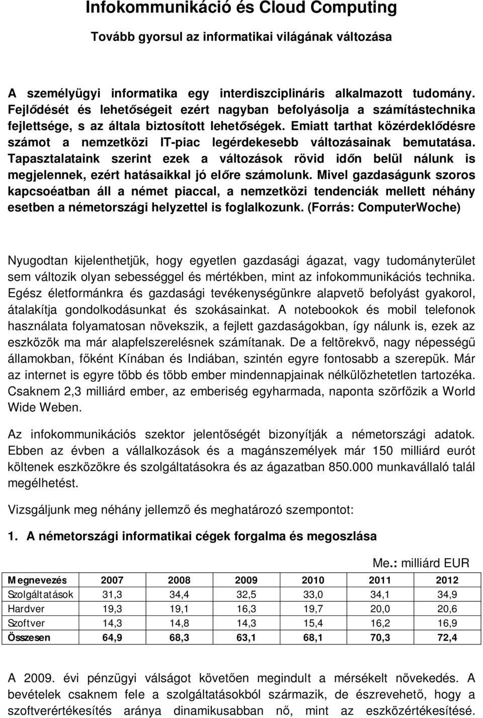 Emiatt tarthat közérdeklődésre számot a nemzetközi IT-piac legérdekesebb változásainak bemutatása.