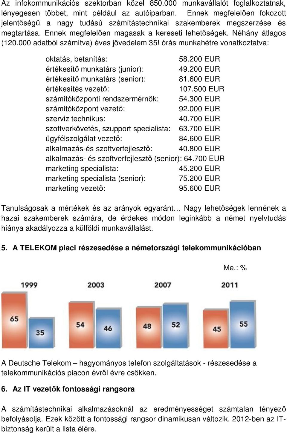 000 adatból számítva) éves jövedelem 35! órás munkahétre vonatkoztatva: oktatás, betanítás: 58.200 EUR értékesítő munkatárs (junior): 49.200 EUR értékesítő munkatárs (senior): 81.