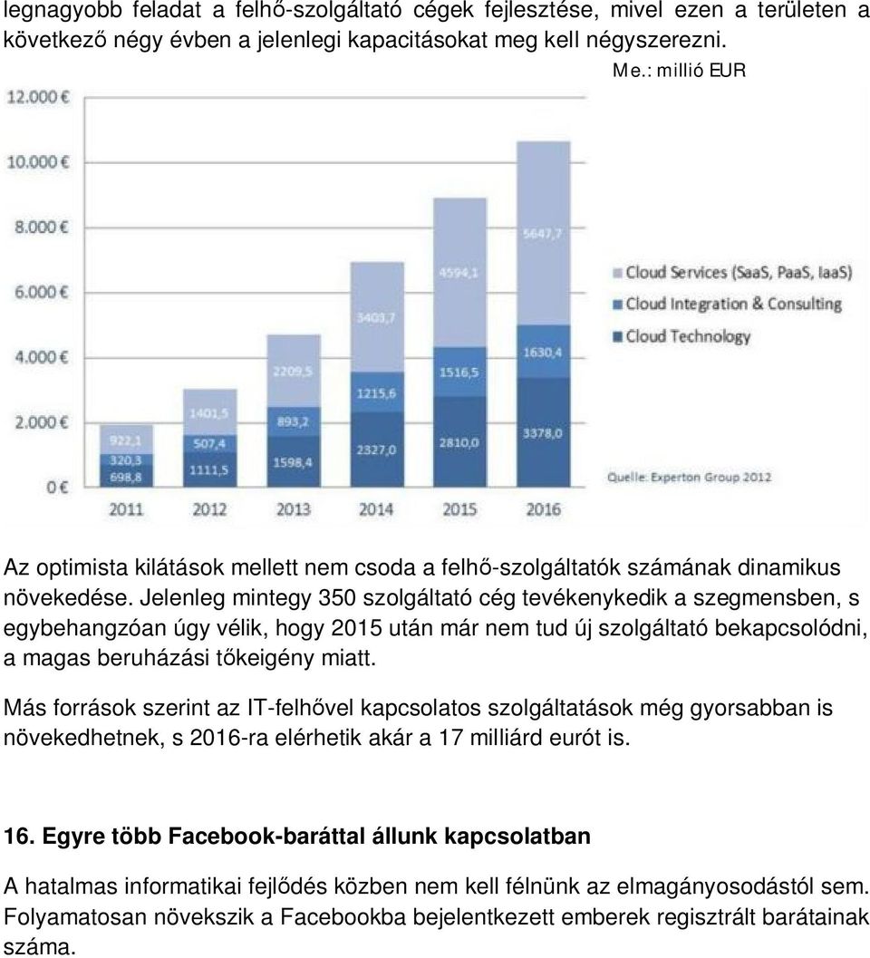 Jelenleg mintegy 350 szolgáltató cég tevékenykedik a szegmensben, s egybehangzóan úgy vélik, hogy 2015 után már nem tud új szolgáltató bekapcsolódni, a magas beruházási tőkeigény miatt.