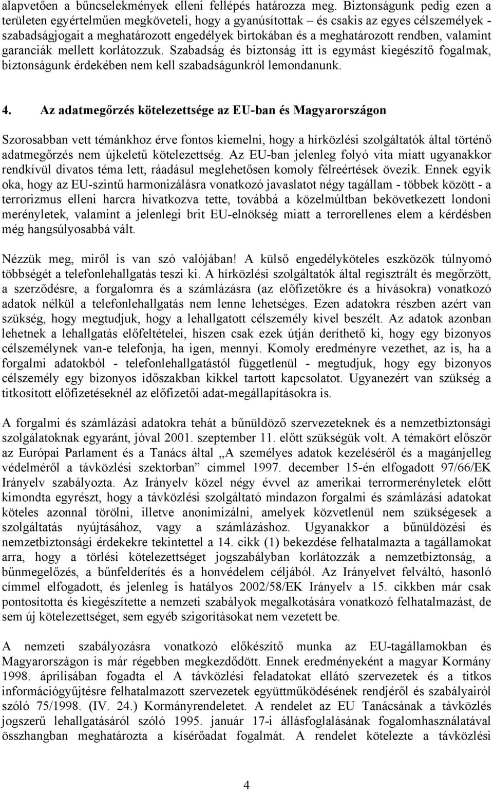 valamint garanciák mellett korlátozzuk. Szabadság és biztonság itt is egymást kiegészítő fogalmak, biztonságunk érdekében nem kell szabadságunkról lemondanunk. 4.