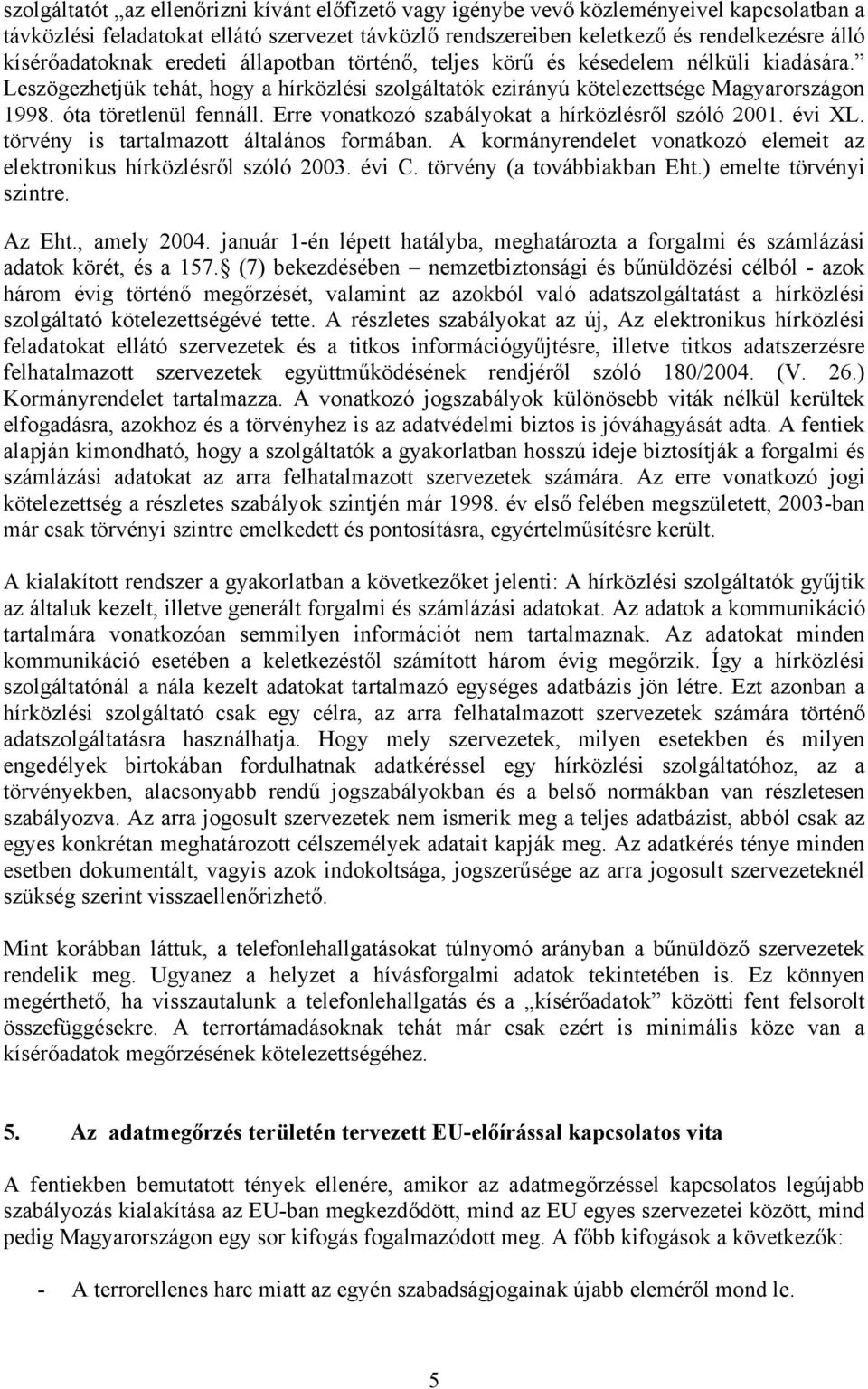 óta töretlenül fennáll. Erre vonatkozó szabályokat a hírközlésről szóló 2001. évi XL. törvény is tartalmazott általános formában.