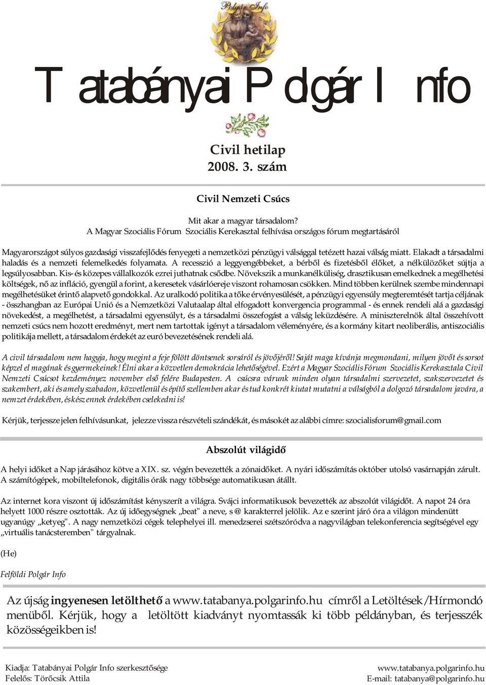 miatt. Elakadt a társadalmi haladás és a nemzeti felemelkedés folyamata. A recesszió a leggyengébbeket, a bérből és fizetésből élőket, a nélkülözőket sújtja a legsúlyosabban.