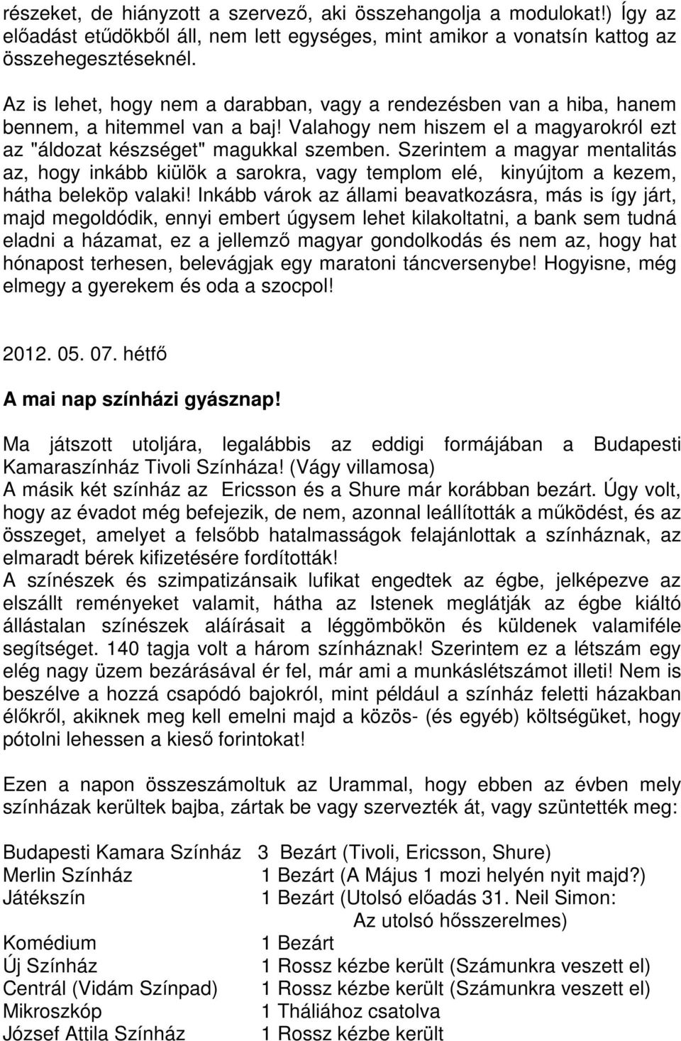 Szerintem a magyar mentalitás az, hogy inkább kiülök a sarokra, vagy templom elé, kinyújtom a kezem, hátha beleköp valaki!