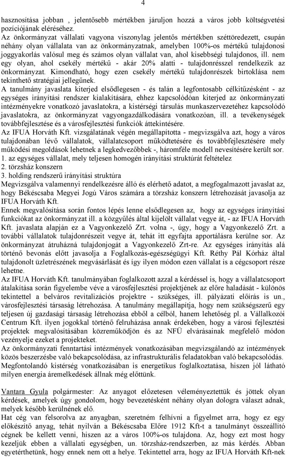 számos olyan vállalat van, ahol kisebbségi tulajdonos, ill. nem egy olyan, ahol csekély mértékű - akár 20% alatti - tulajdonrésszel rendelkezik az önkormányzat.