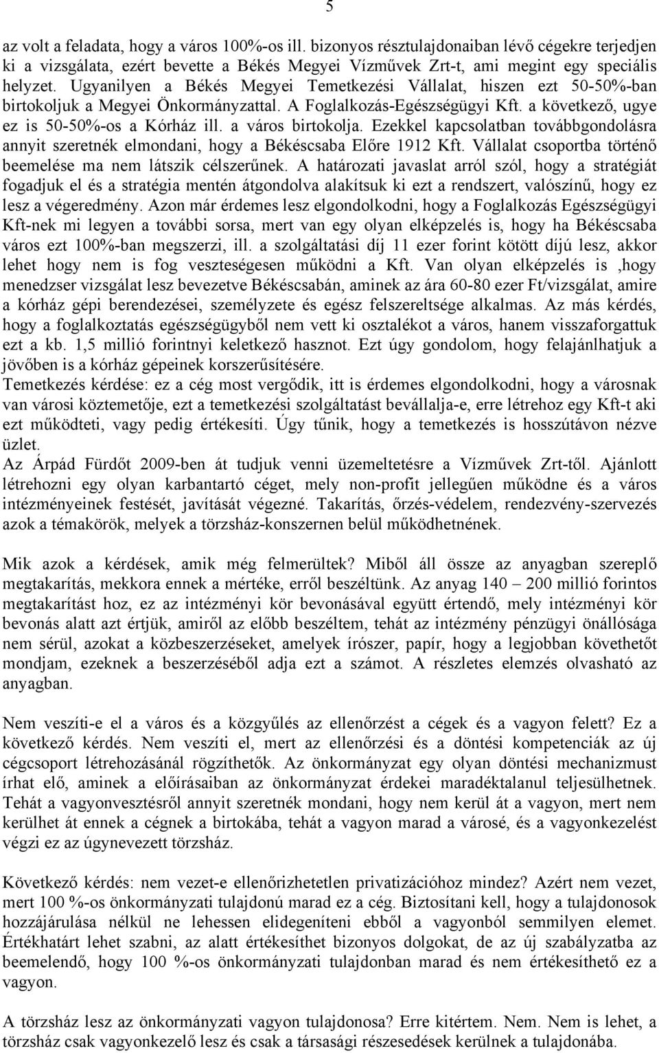 a város birtokolja. Ezekkel kapcsolatban továbbgondolásra annyit szeretnék elmondani, hogy a Békéscsaba Előre 1912 Kft. Vállalat csoportba történő beemelése ma nem látszik célszerűnek.